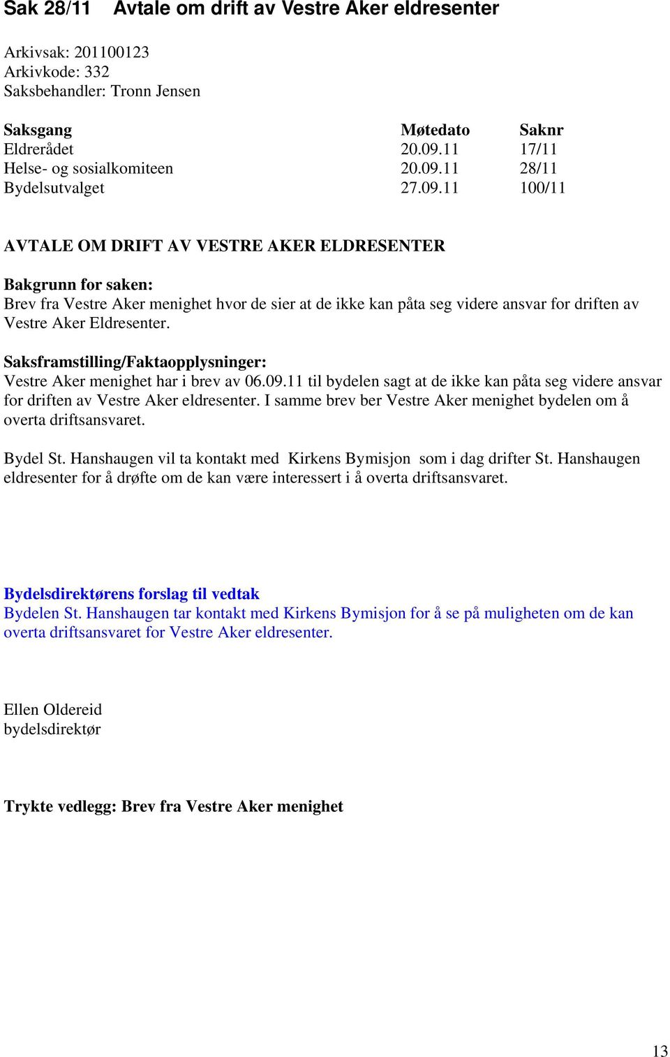 Saksframstilling/Faktaopplysninger: Vestre Aker menighet har i brev av 06.09.11 til bydelen sagt at de ikke kan påta seg videre ansvar for driften av Vestre Aker eldresenter.