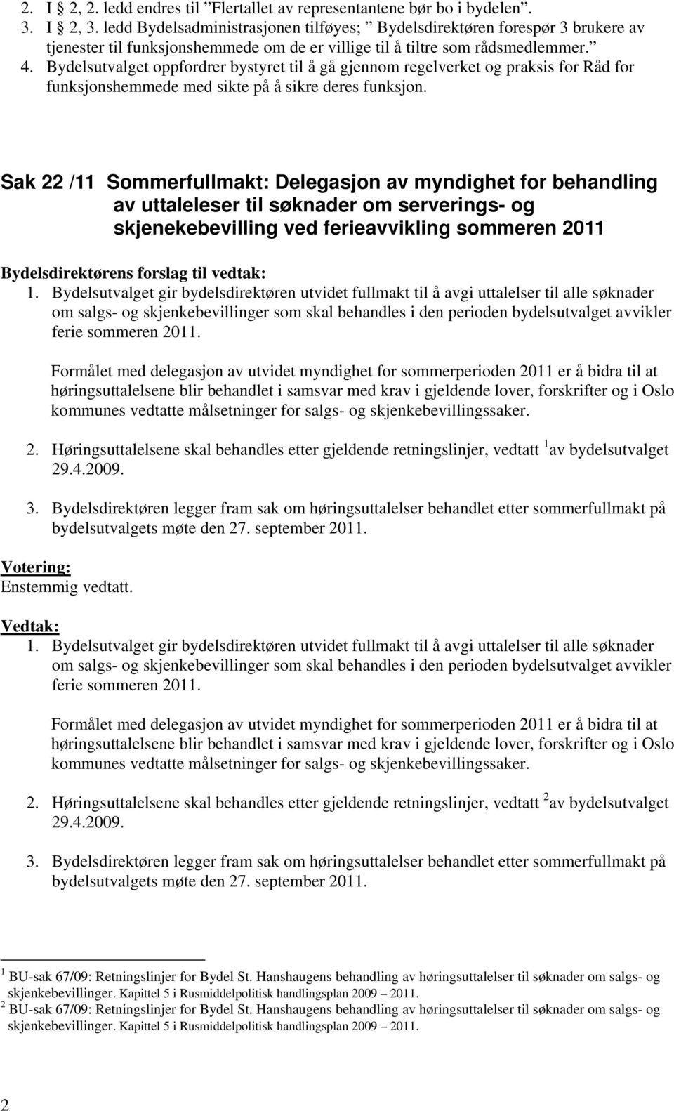 Bydelsutvalget oppfordrer bystyret til å gå gjennom regelverket og praksis for Råd for funksjonshemmede med sikte på å sikre deres funksjon.