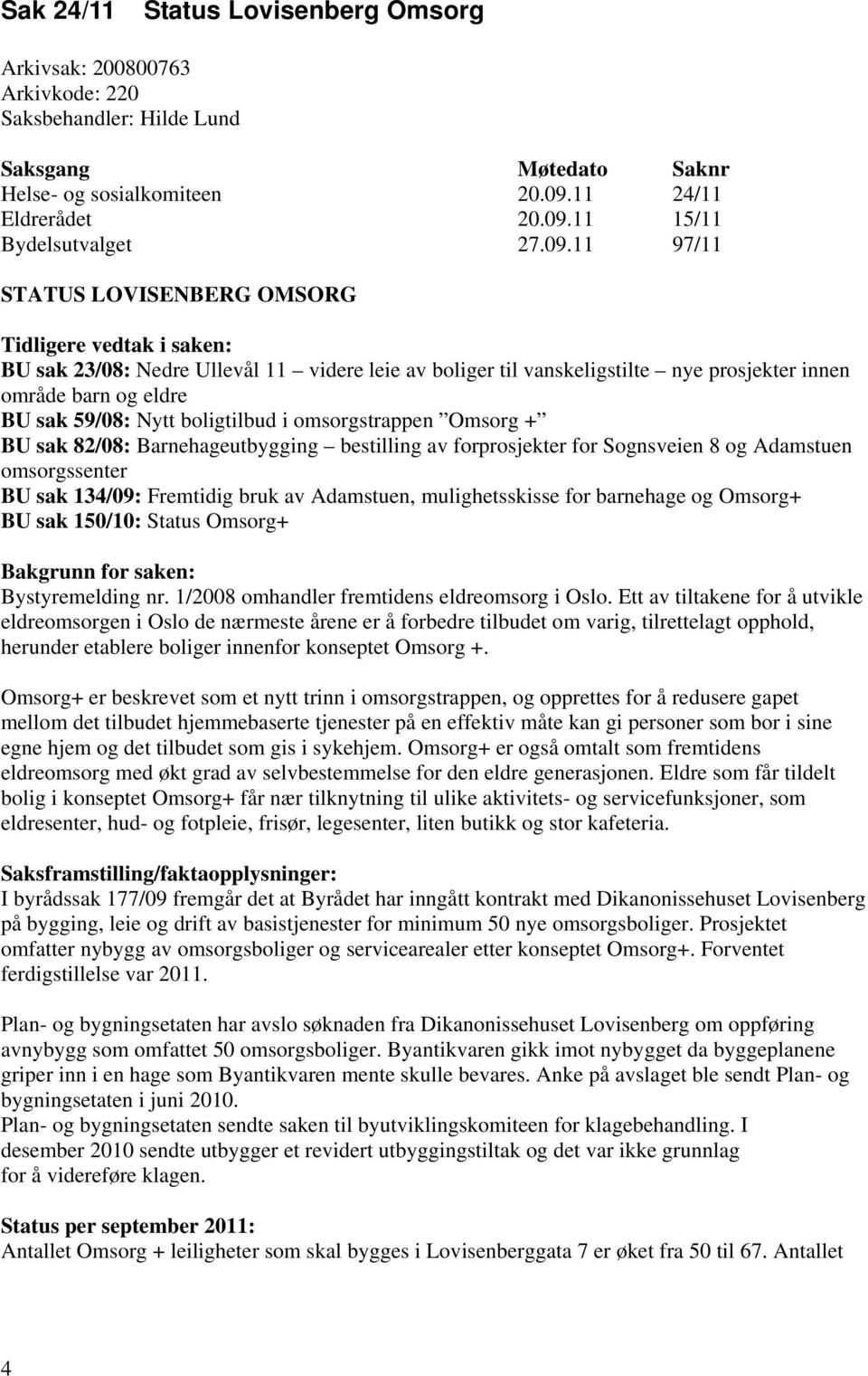 boligtilbud i omsorgstrappen Omsorg + BU sak 82/08: Barnehageutbygging bestilling av forprosjekter for Sognsveien 8 og Adamstuen omsorgssenter BU sak 134/09: Fremtidig bruk av Adamstuen,