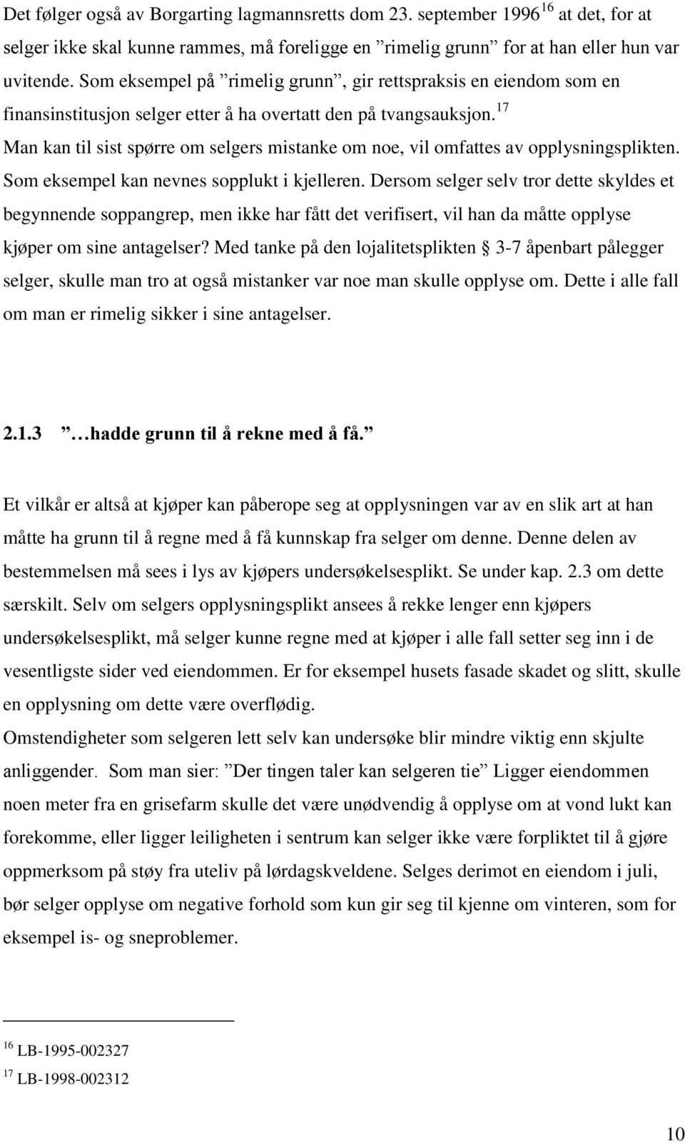 17 Man kan til sist spørre om selgers mistanke om noe, vil omfattes av opplysningsplikten. Som eksempel kan nevnes sopplukt i kjelleren.