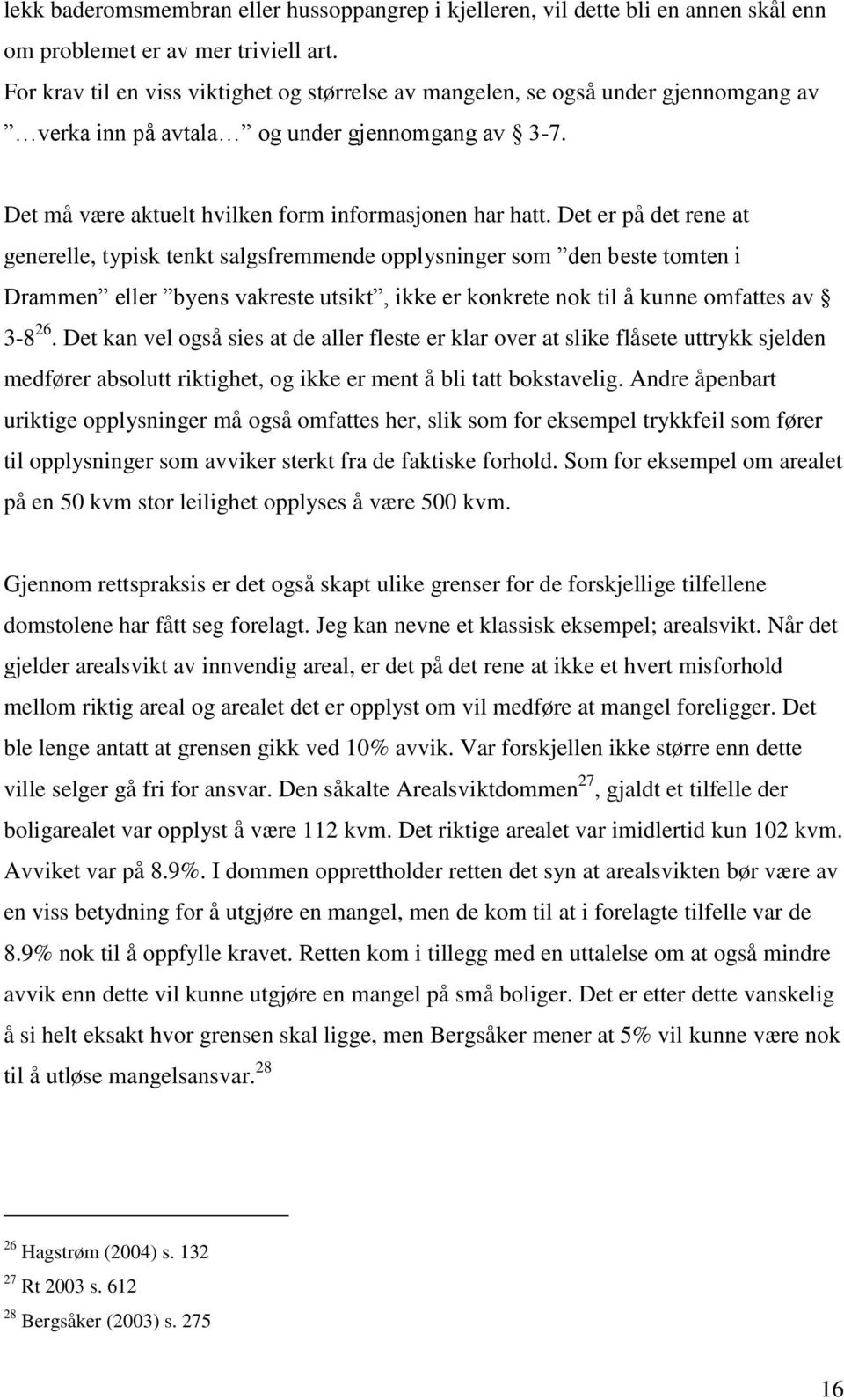 Det er på det rene at generelle, typisk tenkt salgsfremmende opplysninger som den beste tomten i Drammen eller byens vakreste utsikt, ikke er konkrete nok til å kunne omfattes av 3-8 26.