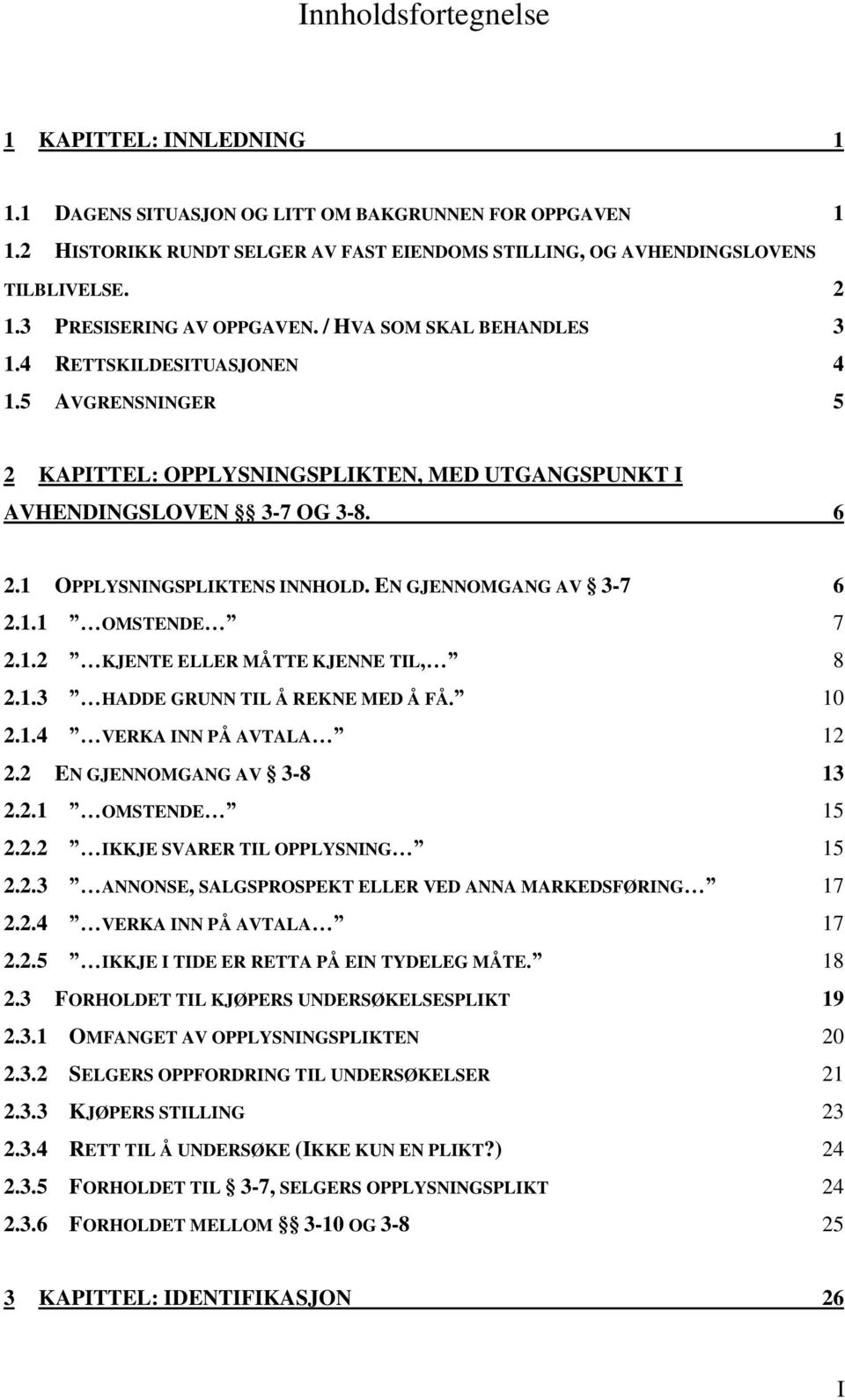 1 OPPLYSNINGSPLIKTENS INNHOLD. EN GJENNOMGANG AV 3-7 6 2.1.1 OMSTENDE 7 2.1.2 KJENTE ELLER MÅTTE KJENNE TIL, 8 2.1.3 HADDE GRUNN TIL Å REKNE MED Å FÅ. 10 2.1.4 VERKA INN PÅ AVTALA 12 2.