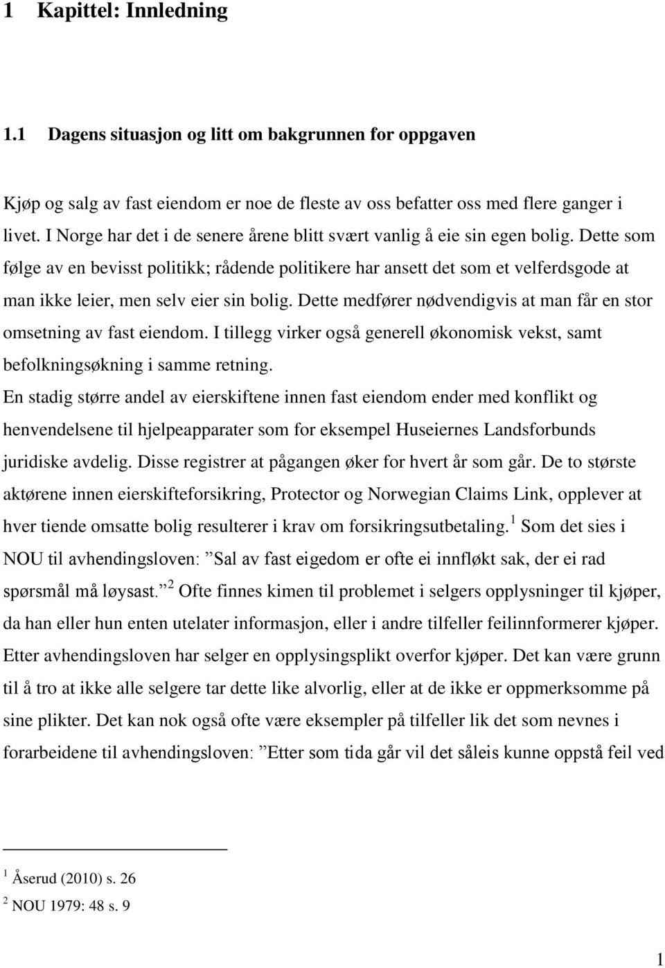 Dette som følge av en bevisst politikk; rådende politikere har ansett det som et velferdsgode at man ikke leier, men selv eier sin bolig.