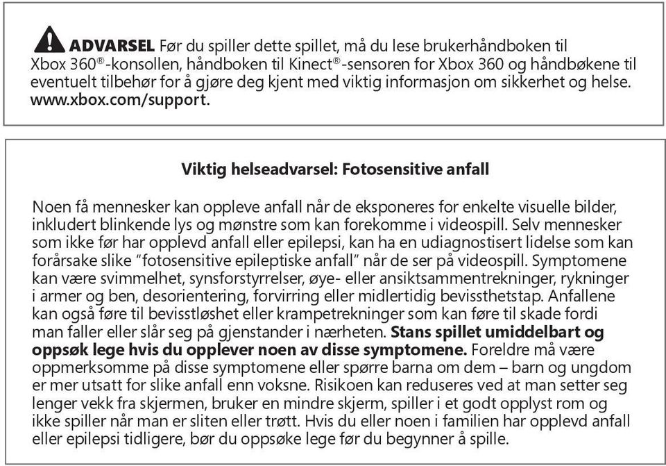 Viktig helseadvarsel: Fotosensitive anfall Noen få mennesker kan oppleve anfall når de eksponeres for enkelte visuelle bilder, inkludert blinkende lys og mønstre som kan forekomme i videospill.