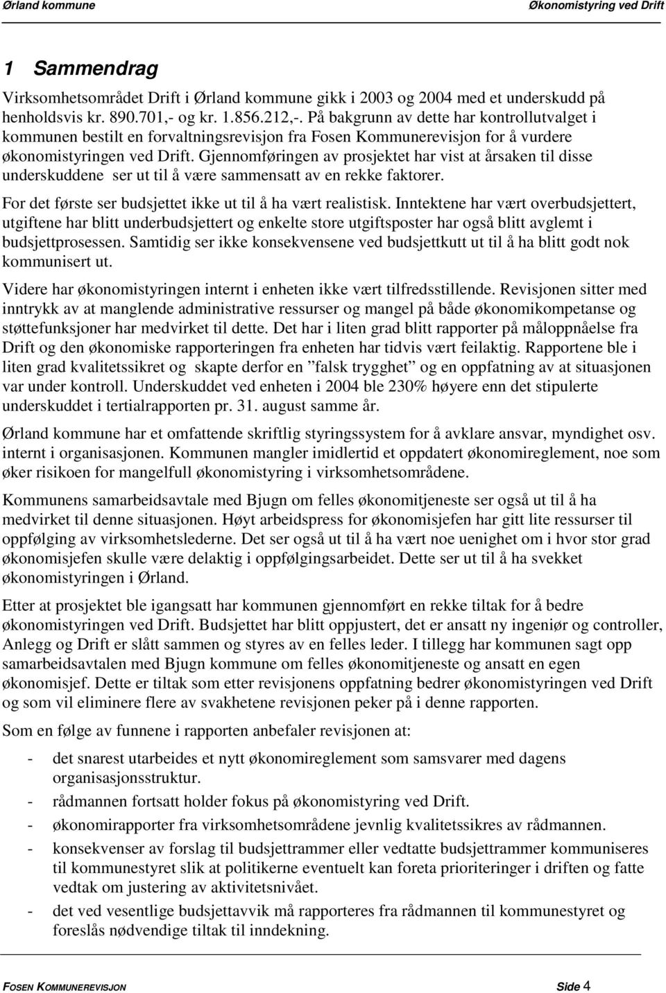 Gjennomføringen av prosjektet har vist at årsaken til disse underskuddene ser ut til å være sammensatt av en rekke faktorer. For det første ser budsjettet ikke ut til å ha vært realistisk.