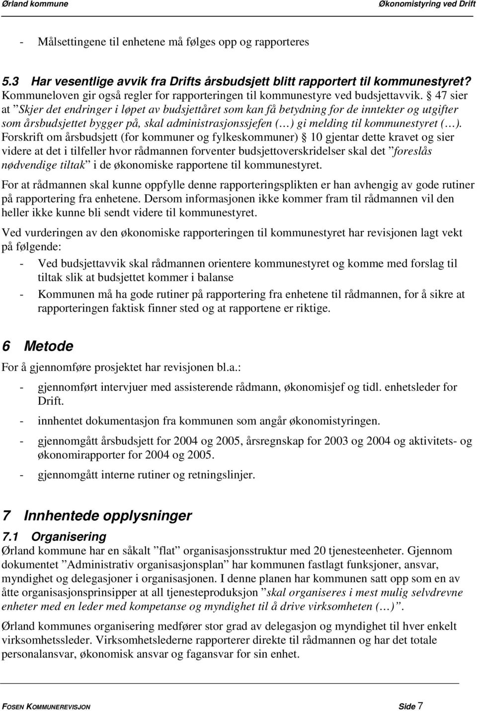 47 sier at Skjer det endringer i løpet av budsjettåret som kan få betydning for de inntekter og utgifter som årsbudsjettet bygger på, skal administrasjonssjefen ( ) gi melding til kommunestyret ( ).