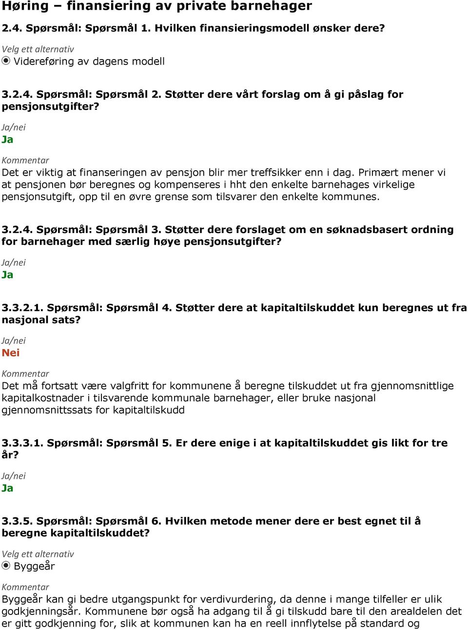 Primært mener vi at pensjonen bør beregnes og kompenseres i hht den enkelte barnehages virkelige pensjonsutgift, opp til en øvre grense som tilsvarer den enkelte kommunes. 3.2.4. Spørsmål: Spørsmål 3.