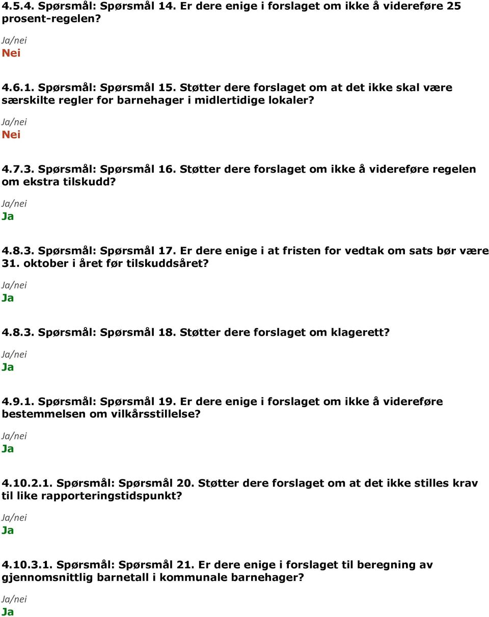 Støtter dere forslaget om ikke å videreføre regelen om ekstra tilskudd? 4.8.3. Spørsmål: Spørsmål 17. Er dere enige i at fristen for vedtak om sats bør være 31. oktober i året før tilskuddsåret? 4.8.3. Spørsmål: Spørsmål 18.