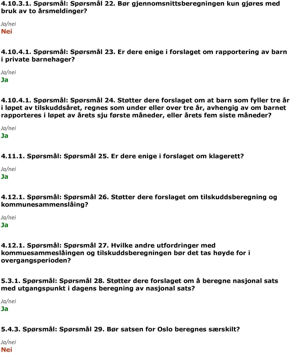 Støtter dere forslaget om at barn som fyller tre år i løpet av tilskuddsåret, regnes som under eller over tre år, avhengig av om barnet rapporteres i løpet av årets sju første måneder, eller årets