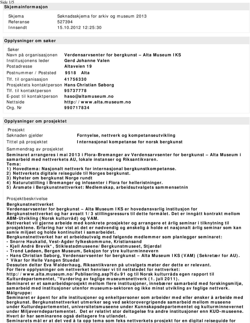 Alta Tlf. til organisasjon 41756330 Prosjektets kontaktperson Hans Christian Søborg Tlf. til kontaktperson 95737778 haso@altamuseum.no Nettside http://www.alta.museum.no Org.