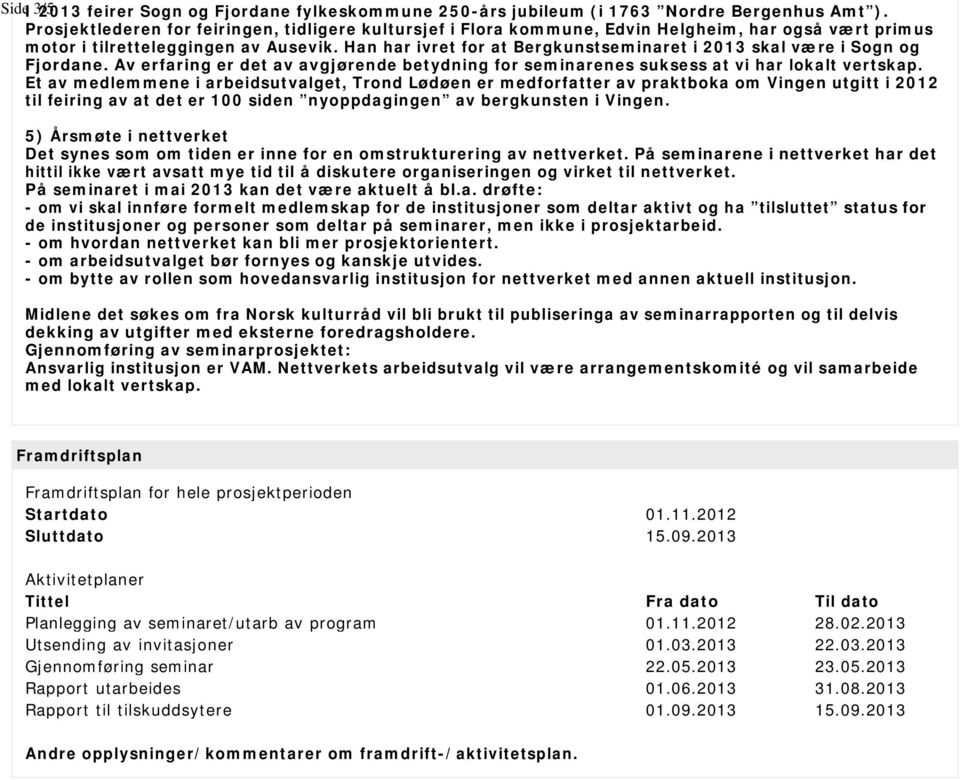 Han har ivret for at Bergkunstseminaret i 2013 skal være i Sogn og Fjordane. Av erfaring er det av avgjørende betydning for seminarenes suksess at vi har lokalt vertskap.