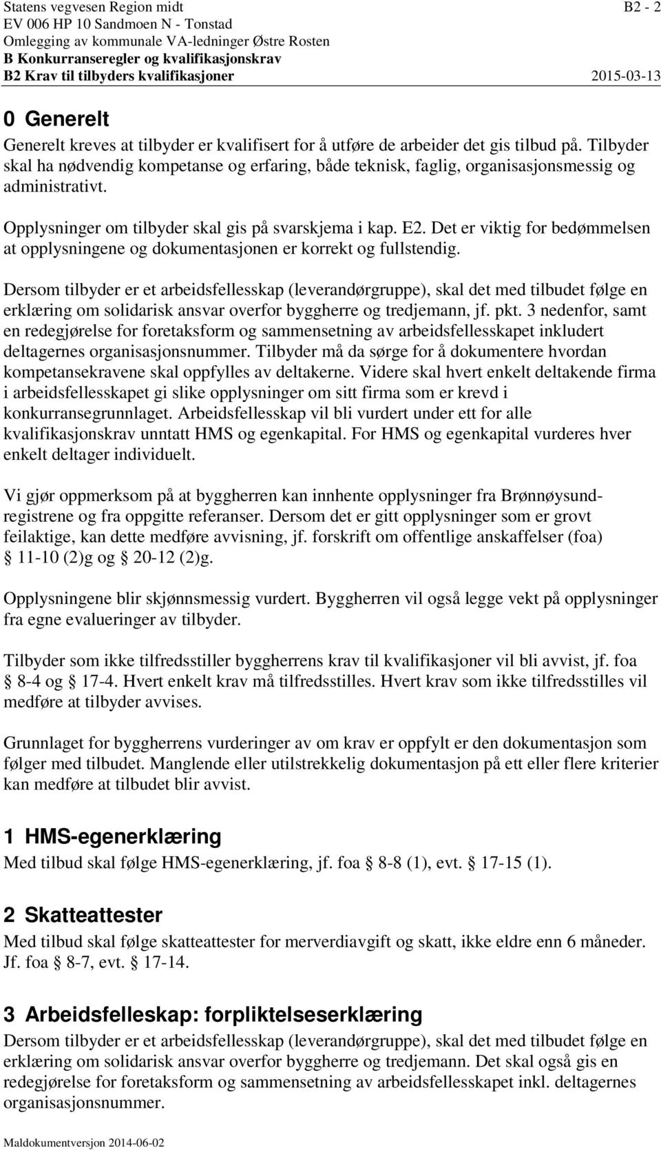 Tilbyder skal ha nødvendig kompetanse og erfaring, både teknisk, faglig, organisasjonsmessig og administrativt. Opplysninger om tilbyder skal gis på svarskjema i kap. E2.