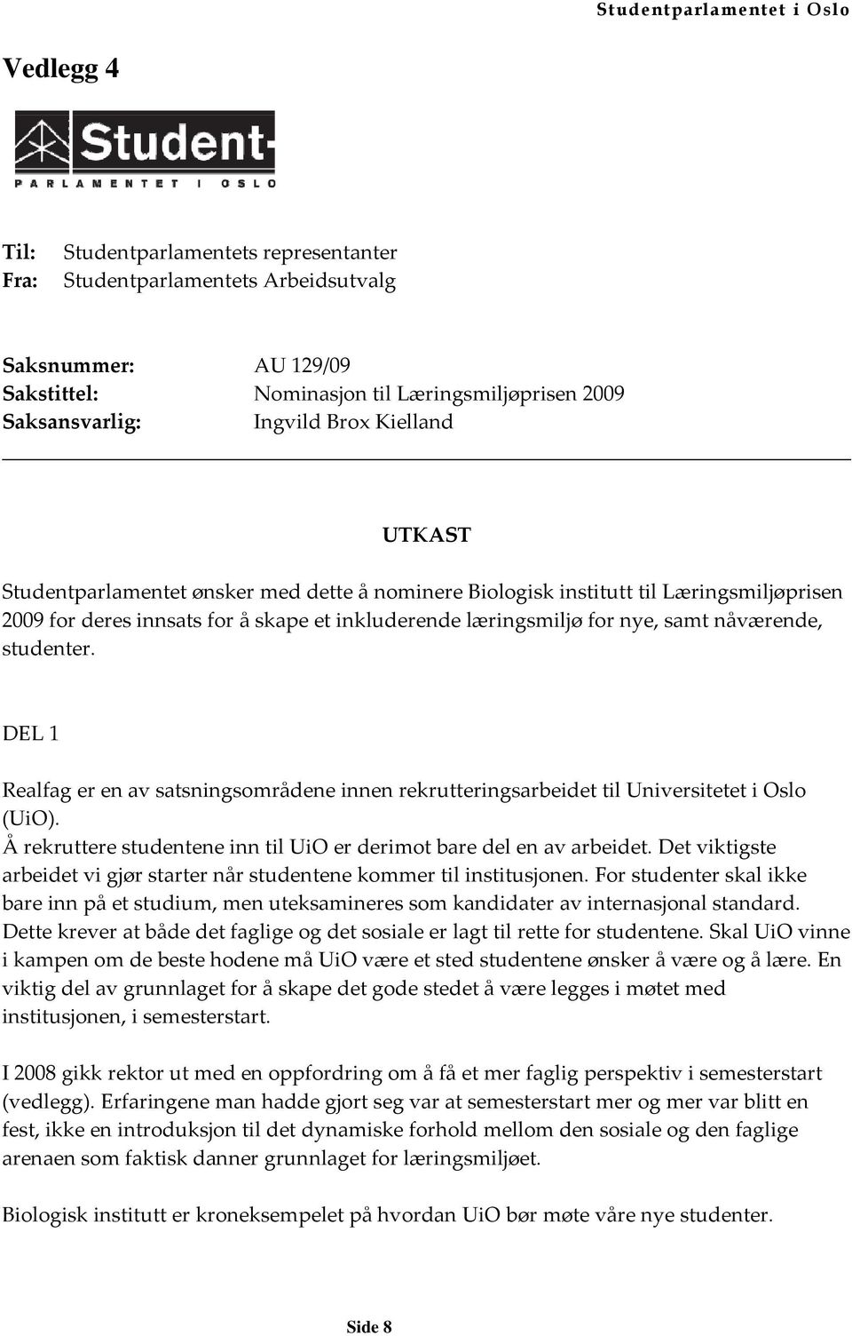 DEL 1 Realfag er en av satsningsområdene innen rekrutteringsarbeidet til Universitetet i Oslo (UiO). Å rekruttere studentene inn til UiO er derimot bare del en av arbeidet.