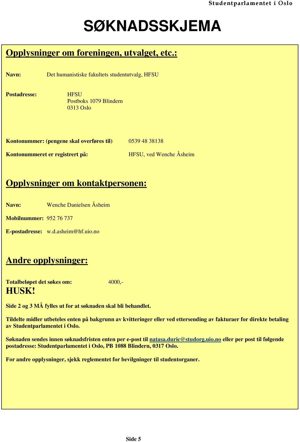 Kontonummeret er registrert på: HFSU, ved Wenche Åsheim Opplysninger om kontaktpersonen: Navn: Wenche Danielsen Åsheim Mobilnummer: 952 76 737 E-postadresse: w.d.asheim@hf.uio.