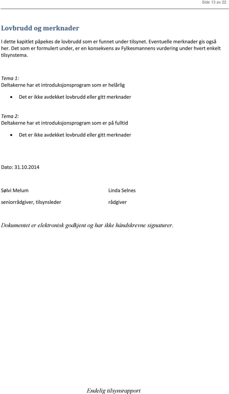 Tema 1: Deltakerne har et introduksjonsprogram som er helårlig Det er ikke avdekket lovbrudd eller gitt merknader Tema 2: Deltakerne har et