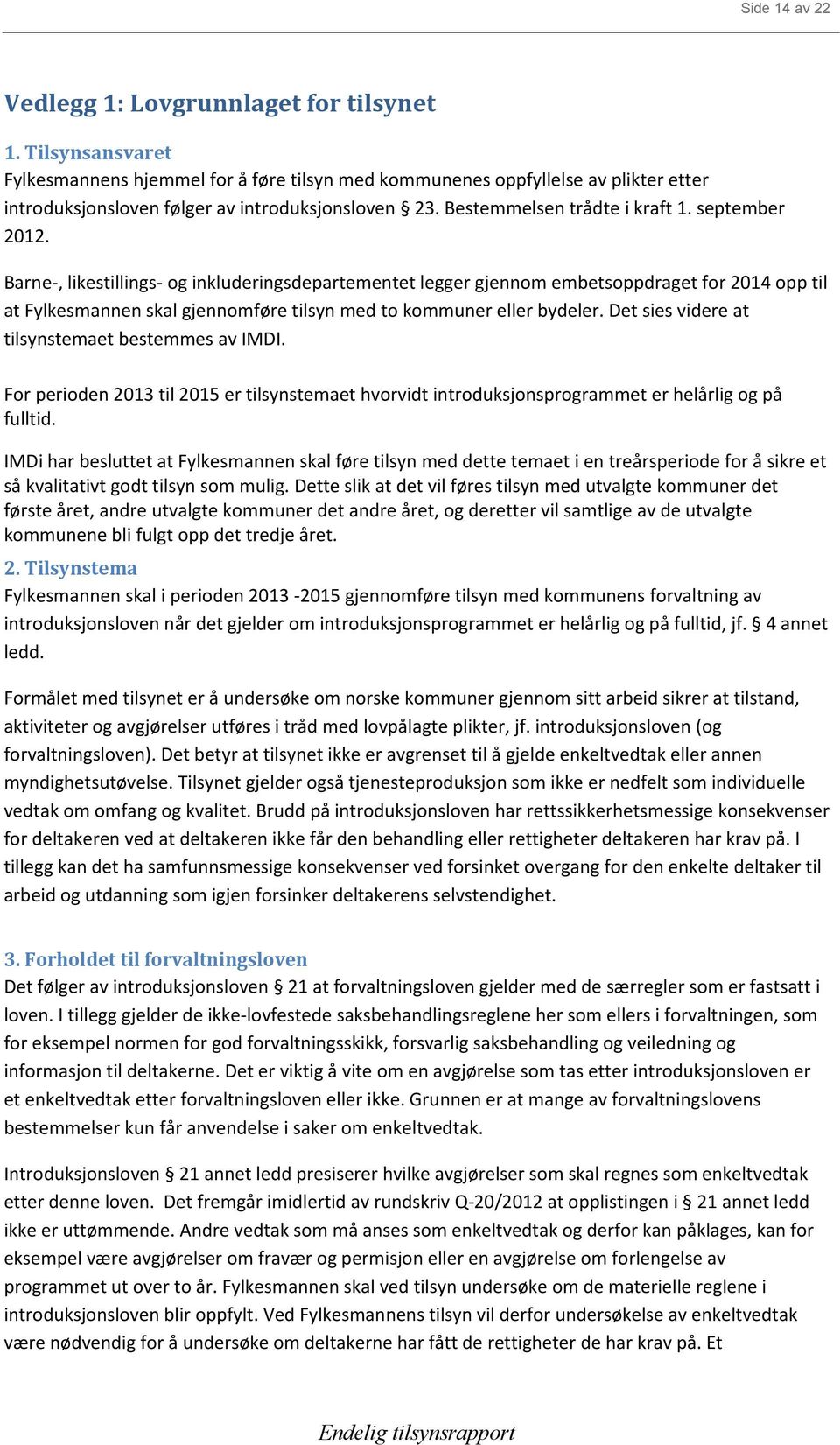 Barne-, likestillings- og inkluderingsdepartementet legger gjennom embetsoppdraget for 2014 opp til at Fylkesmannen skal gjennomføre tilsyn med to kommuner eller bydeler.