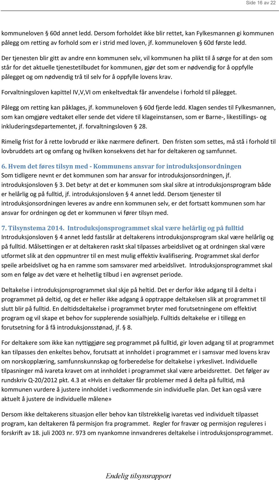 pålegget og om nødvendig trå til selv for å oppfylle lovens krav. Forvaltningsloven kapittel IV,V,VI om enkeltvedtak får anvendelse i forhold til pålegget. Pålegg om retting kan påklages, jf.