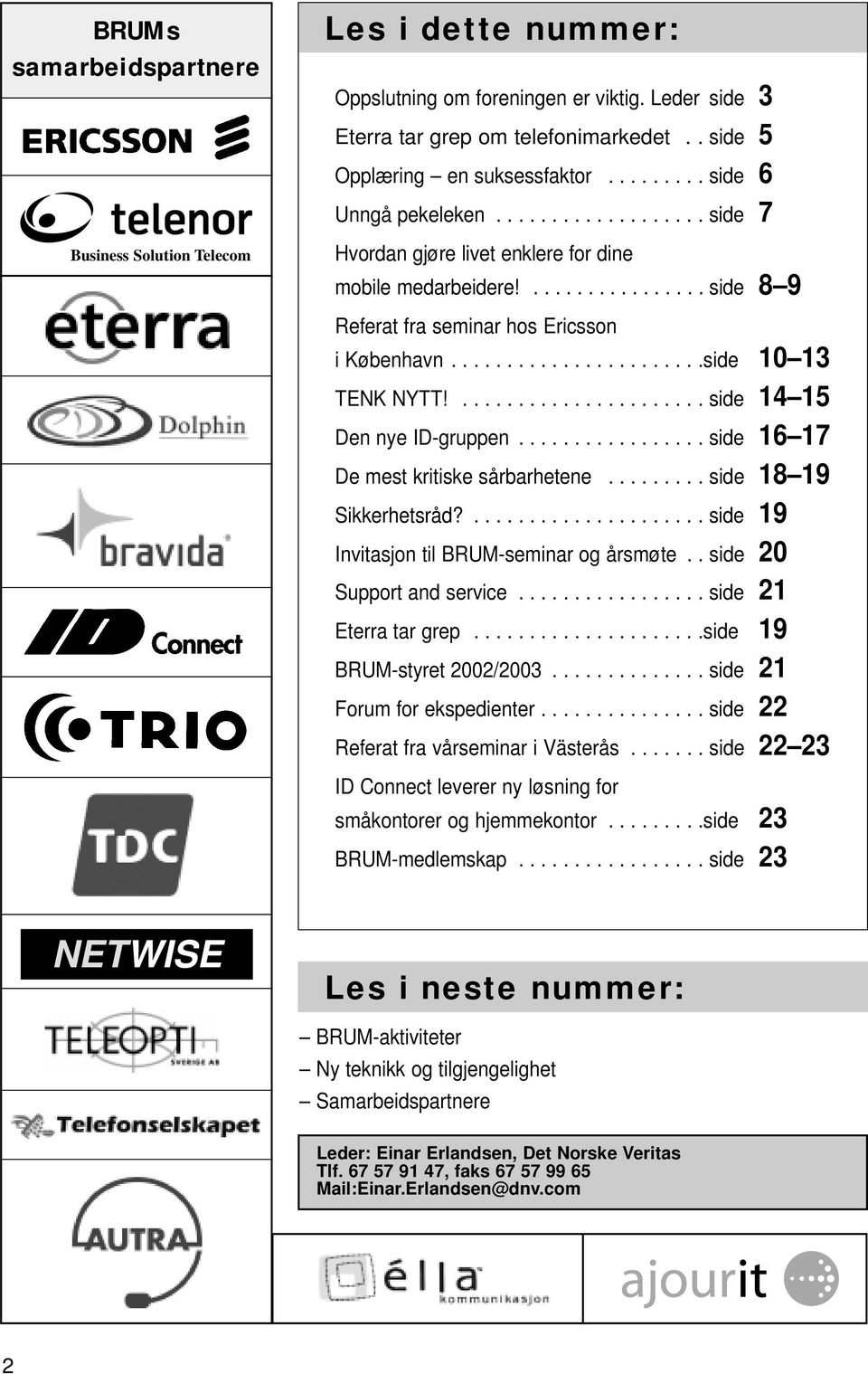 ......................side 10 13 TENK NYTT!...................... side 14 15 Den nye ID-gruppen................. side 16 17 De mest kritiske sårbarhetene......... side 18 19 Sikkerhetsråd?