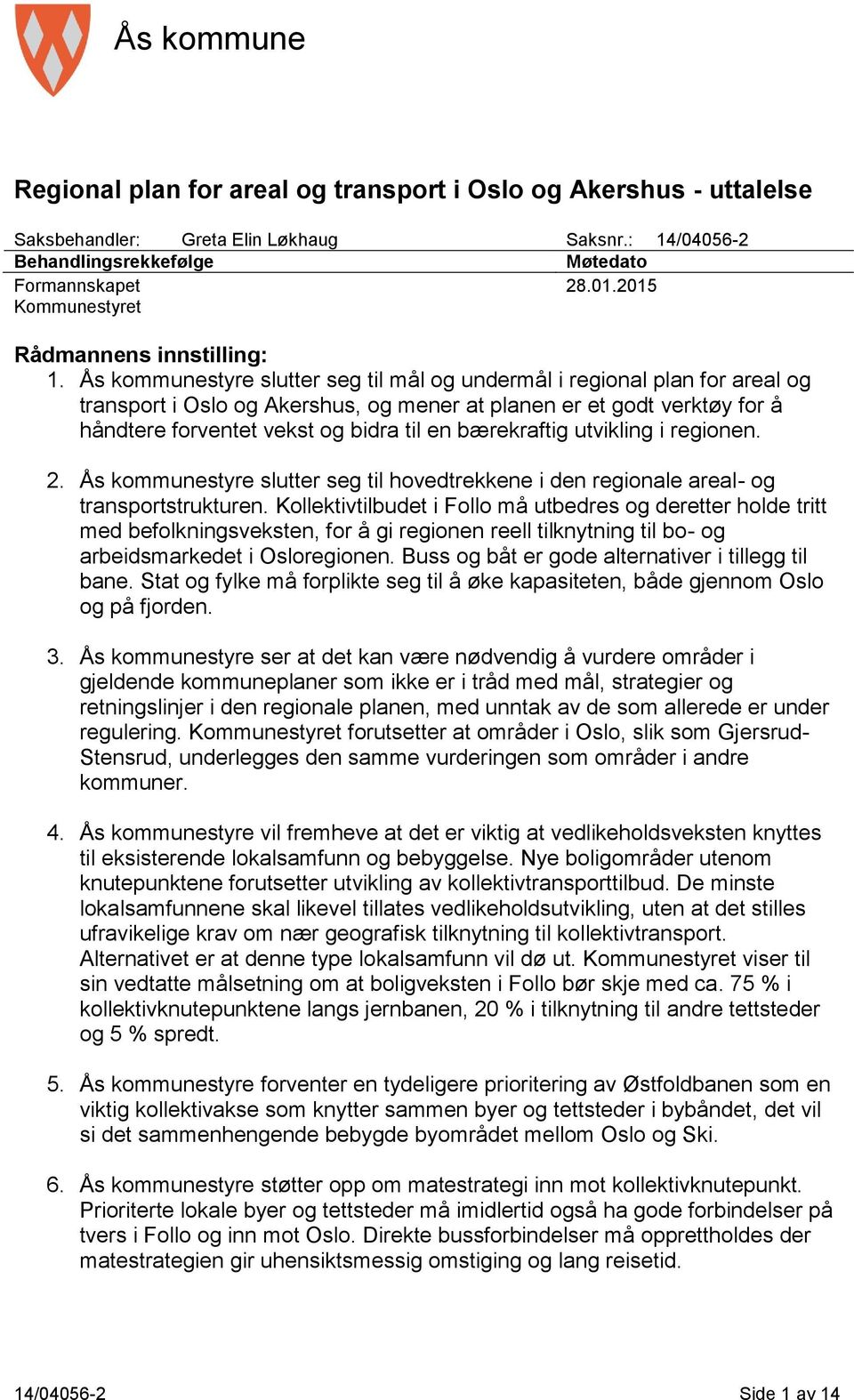 Ås kommunestyre slutter seg til mål og undermål i regional plan for areal og transport i Oslo og Akershus, og mener at planen er et godt verktøy for å håndtere forventet vekst og bidra til en