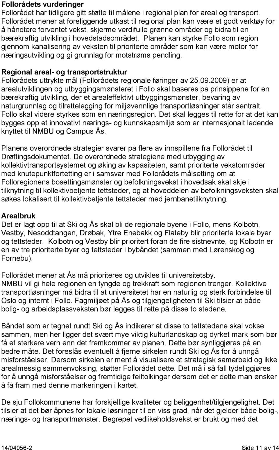 hovedstadsområdet. Planen kan styrke Follo som region gjennom kanalisering av veksten til prioriterte områder som kan være motor for næringsutvikling og gi grunnlag for motstrøms pendling.