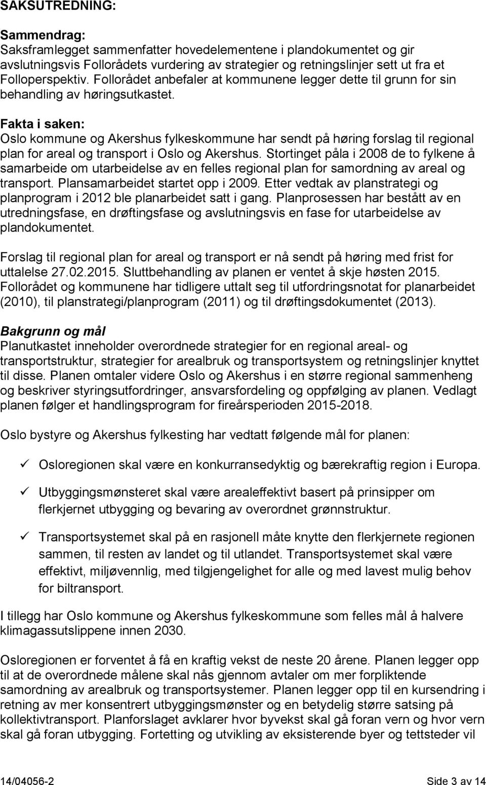 Fakta i saken: Oslo kommune og Akershus fylkeskommune har sendt på høring forslag til regional plan for areal og transport i Oslo og Akershus.