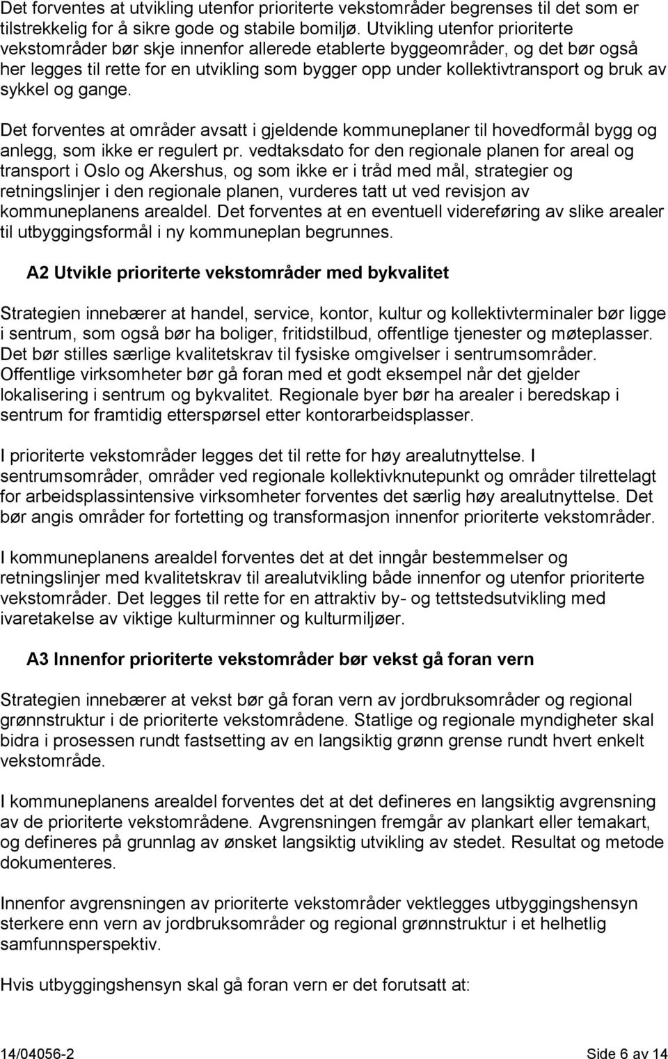 sykkel og gange. Det forventes at områder avsatt i gjeldende kommuneplaner til hovedformål bygg og anlegg, som ikke er regulert pr.