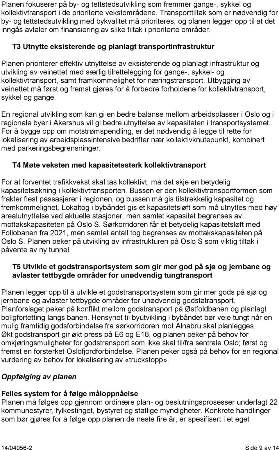 T3 Utnytte eksisterende og planlagt transportinfrastruktur Planen prioriterer effektiv utnyttelse av eksisterende og planlagt infrastruktur og utvikling av veinettet med særlig tilrettelegging for