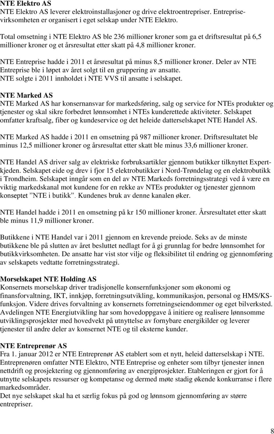 NTE Entreprise hadde i 2011 et årsresultat på minus 8,5 millioner kroner. Deler av NTE Entreprise ble i løpet av året solgt til en gruppering av ansatte.