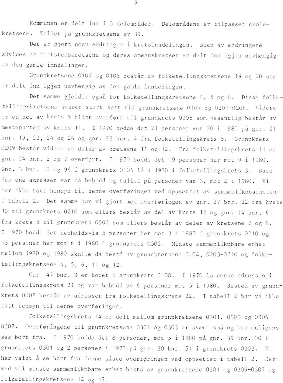 Grunnkretsene 0102 og 0103 består av folketellingskretsene 19 og 20 som er delt inn igjen uavhengig av den gamle inndelingen. Det samme gjelder også for folketellingskretsene 4, 5 og 6.