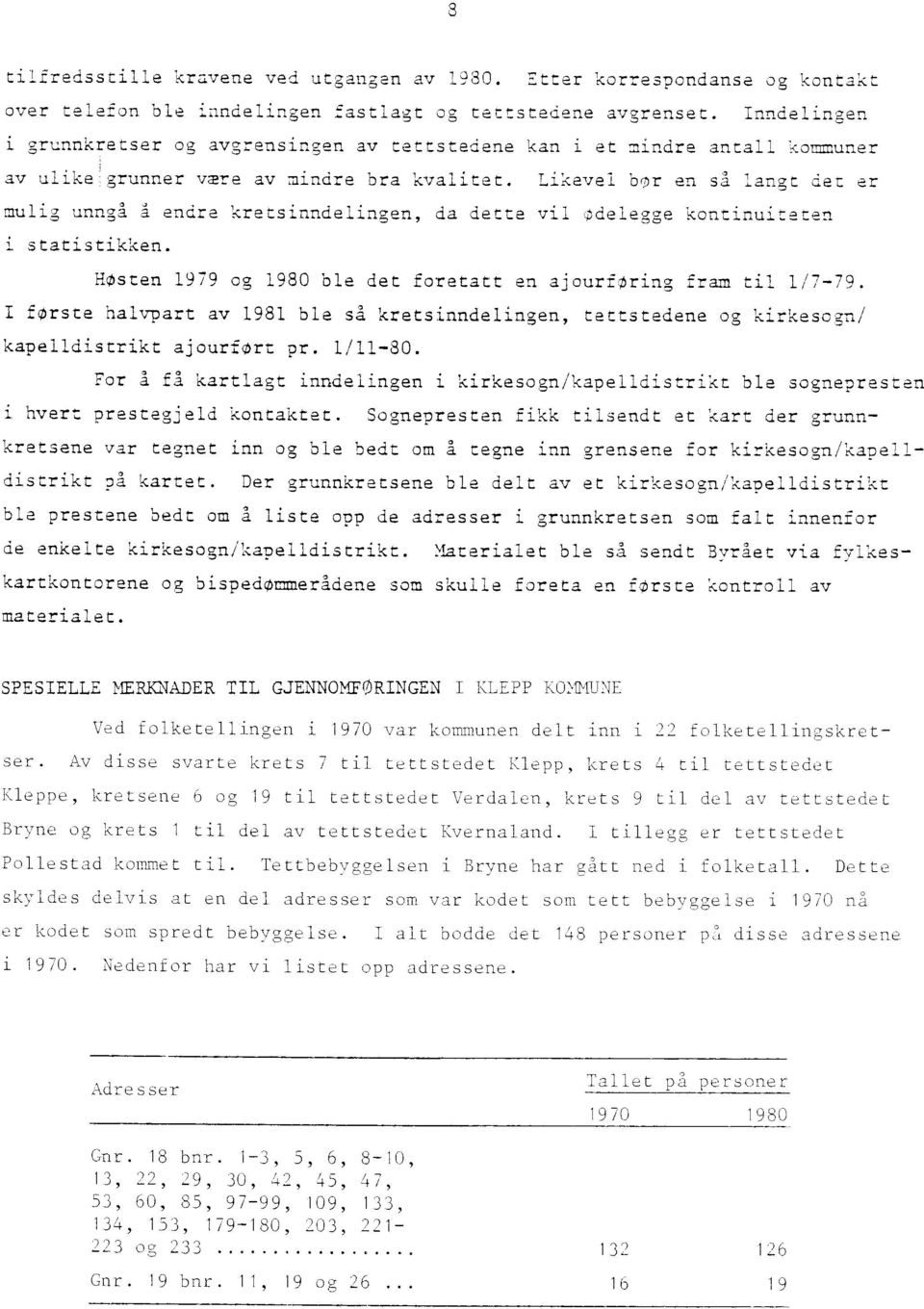 Likevel bor en så langt det er mulig unngå 1 endre kretsinndelingen, da dette vil (delegge kontinuiteten i statistikken. HOsten 1979 og 1980 ble det foretatt en ajourforing fram til 1/7-79.