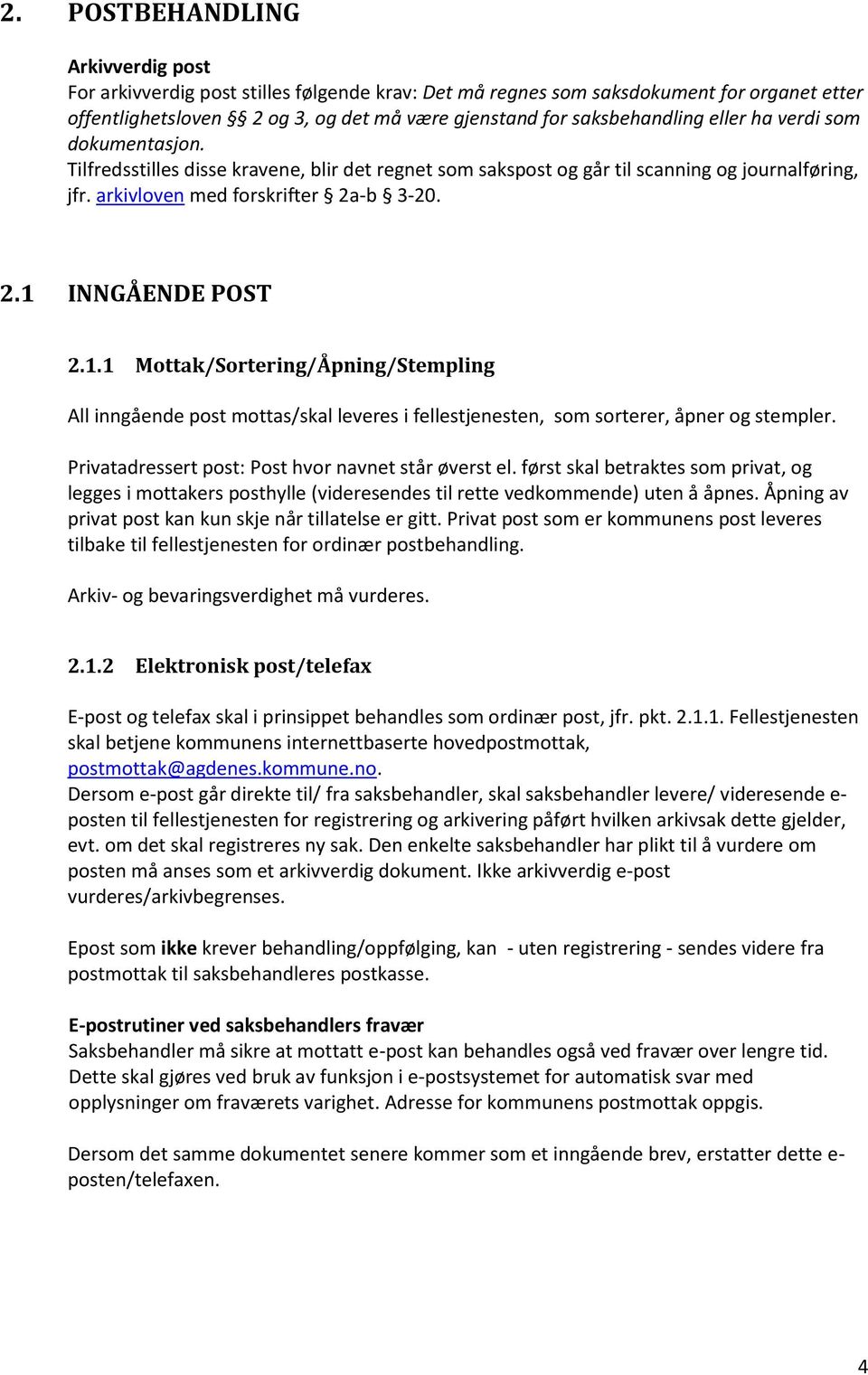 INNGÅENDE POST 2.1.1 Mottak/Sortering/Åpning/Stempling All inngående post mottas/skal leveres i fellestjenesten, som sorterer, åpner og stempler. Privatadressert post: Post hvor navnet står øverst el.