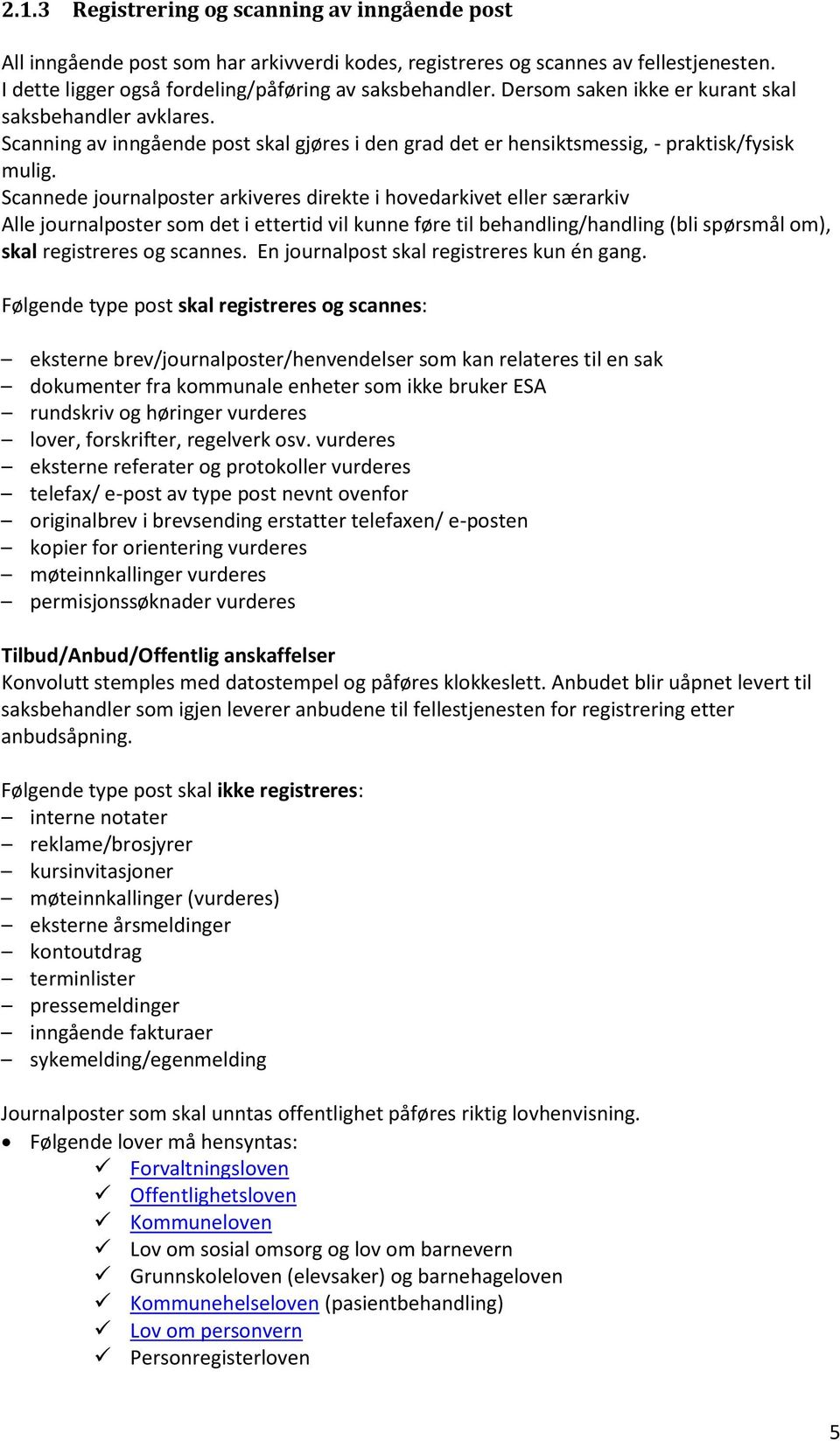 Scannede journalposter arkiveres direkte i hovedarkivet eller særarkiv Alle journalposter som det i ettertid vil kunne føre til behandling/handling (bli spørsmål om), skal registreres og scannes.