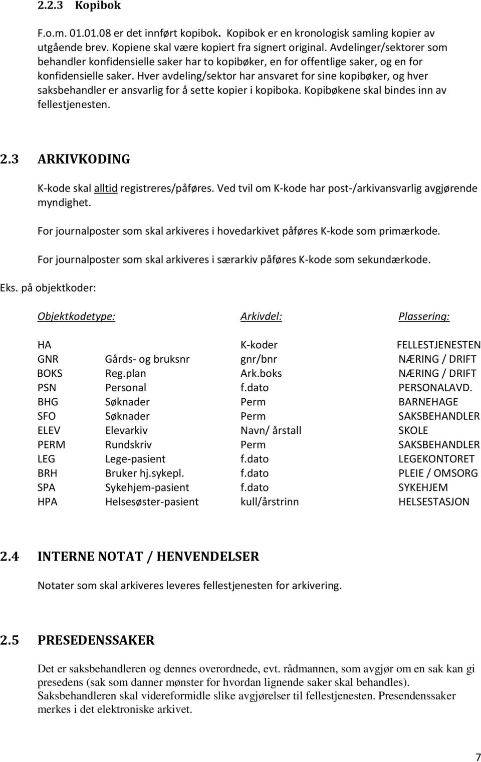 Hver avdeling/sektor har ansvaret for sine kopibøker, og hver saksbehandler er ansvarlig for å sette kopier i kopiboka. Kopibøkene skal bindes inn av fellestjenesten. 2.