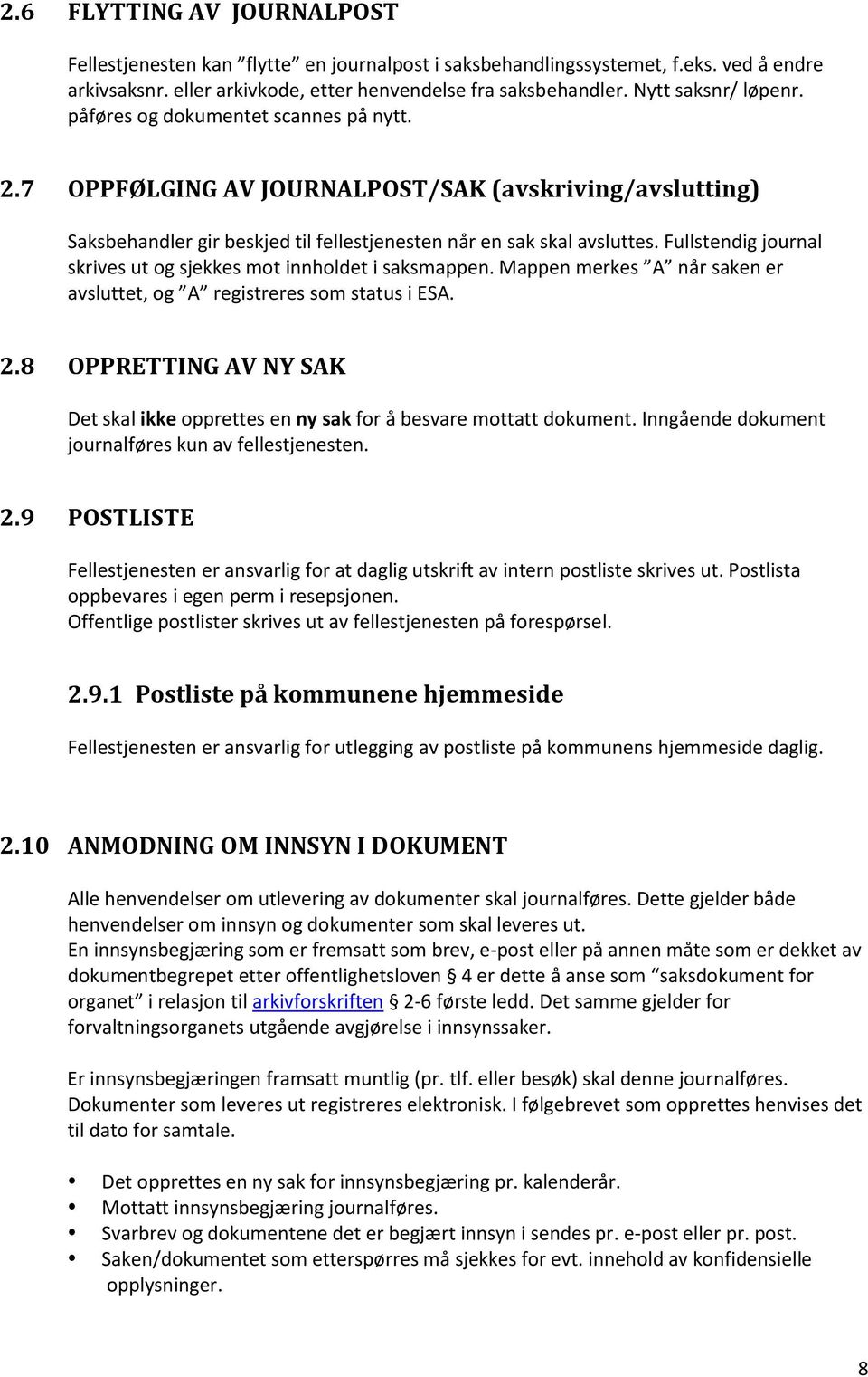 Fullstendig journal skrives ut og sjekkes mot innholdet i saksmappen. Mappen merkes A når saken er avsluttet, og A registreres som status i ESA. 2.