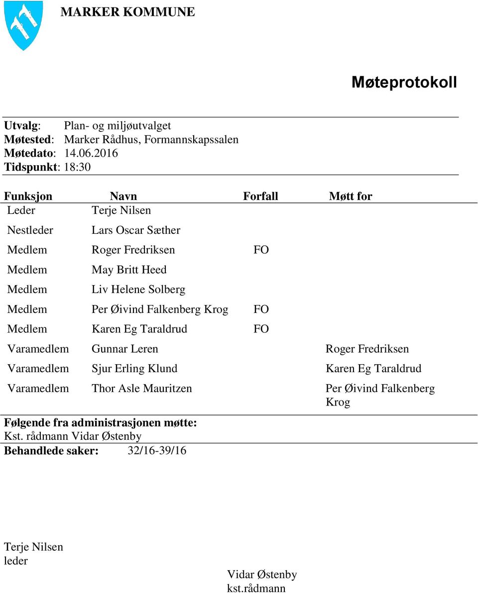 Helene Solberg Medlem Per Øivind Falkenberg Krog FO Medlem Karen Eg Taraldrud FO Varamedlem Gunnar Leren Roger Fredriksen Varamedlem Sjur Erling Klund Karen Eg