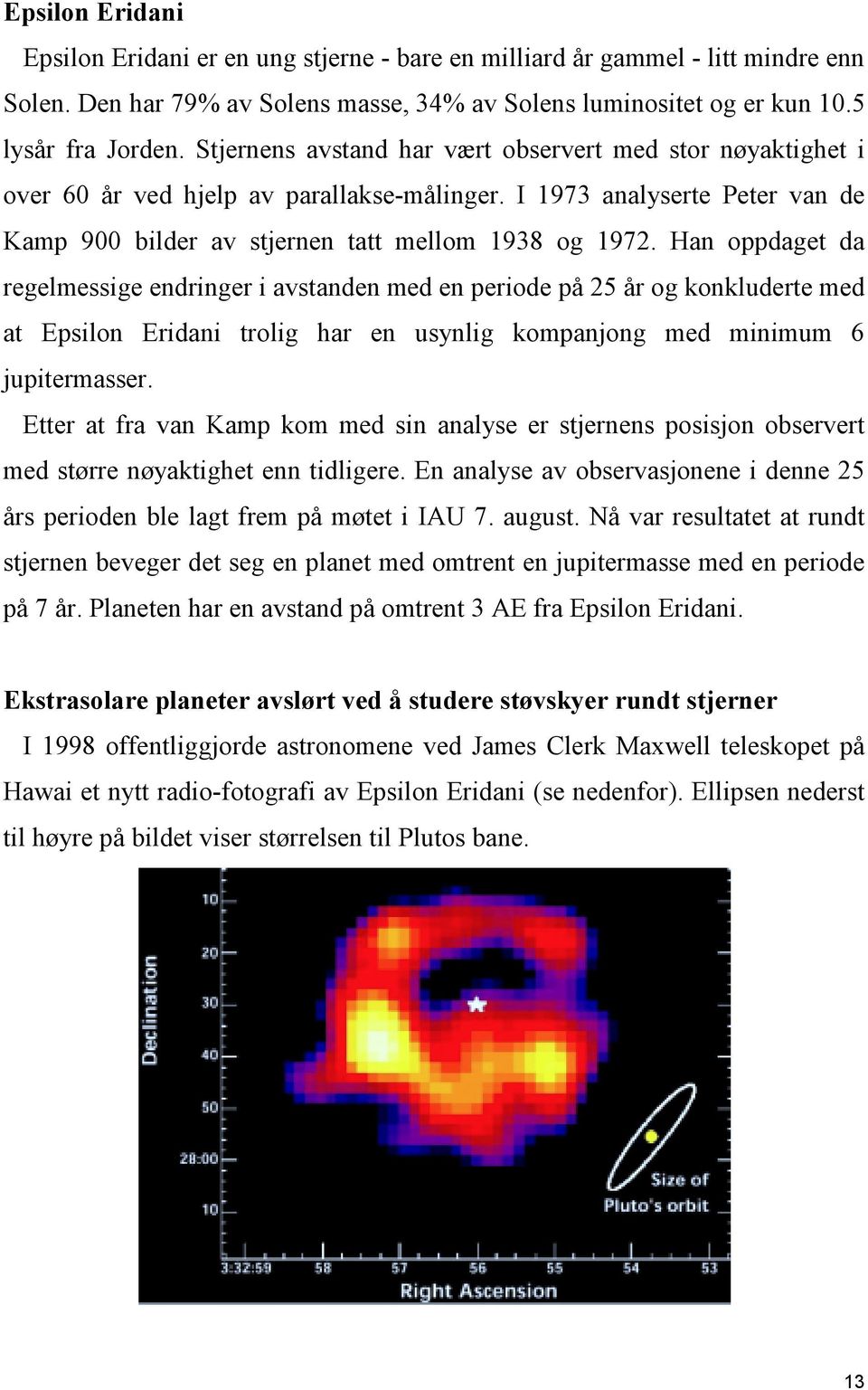 Han oppdaget da regelmessige endringer i avstanden med en periode på 25 år og konkluderte med at Epsilon Eridani trolig har en usynlig kompanjong med minimum 6 jupitermasser.