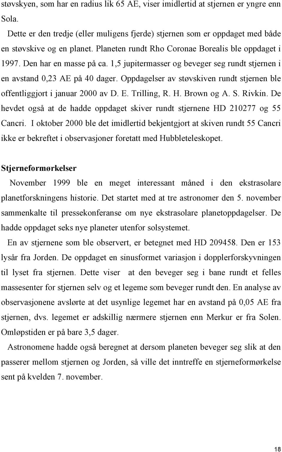 Oppdagelser av støvskiven rundt stjernen ble offentliggjort i januar 2000 av D. E. Trilling, R. H. Brown og A. S. Rivkin.