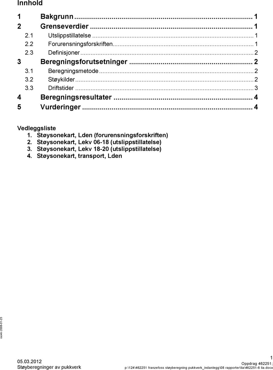 .. 3 4 Beregningsresultater... 4 5 Vurderinger... 4 Vedleggsliste 1. Støysonekart, Lden (forurensningsforskriften) 2.