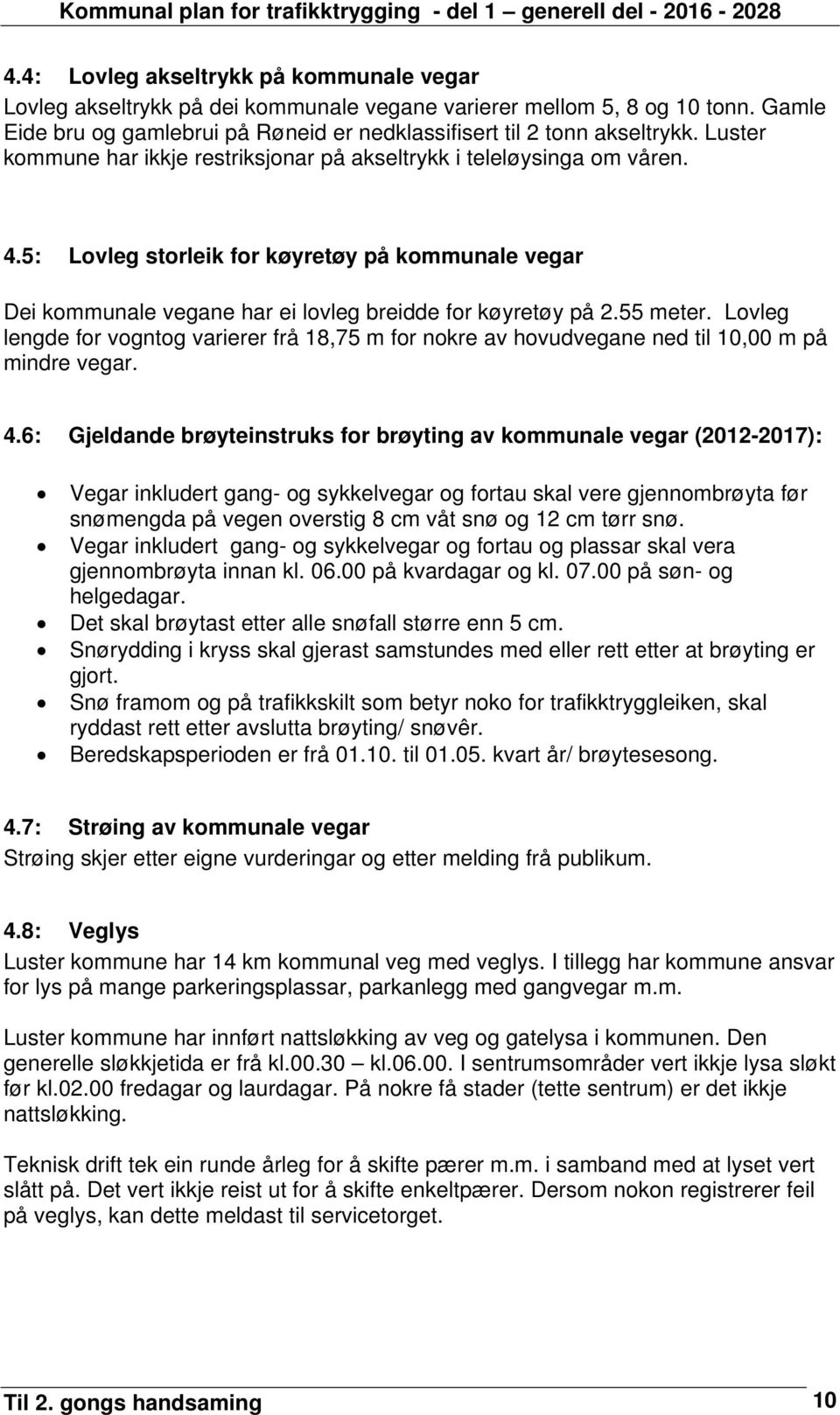 55 meter. Lovleg lengde for vogntog varierer frå 18,75 m for nokre av hovudvegane ned til 10,00 m på mindre vegar. 4.