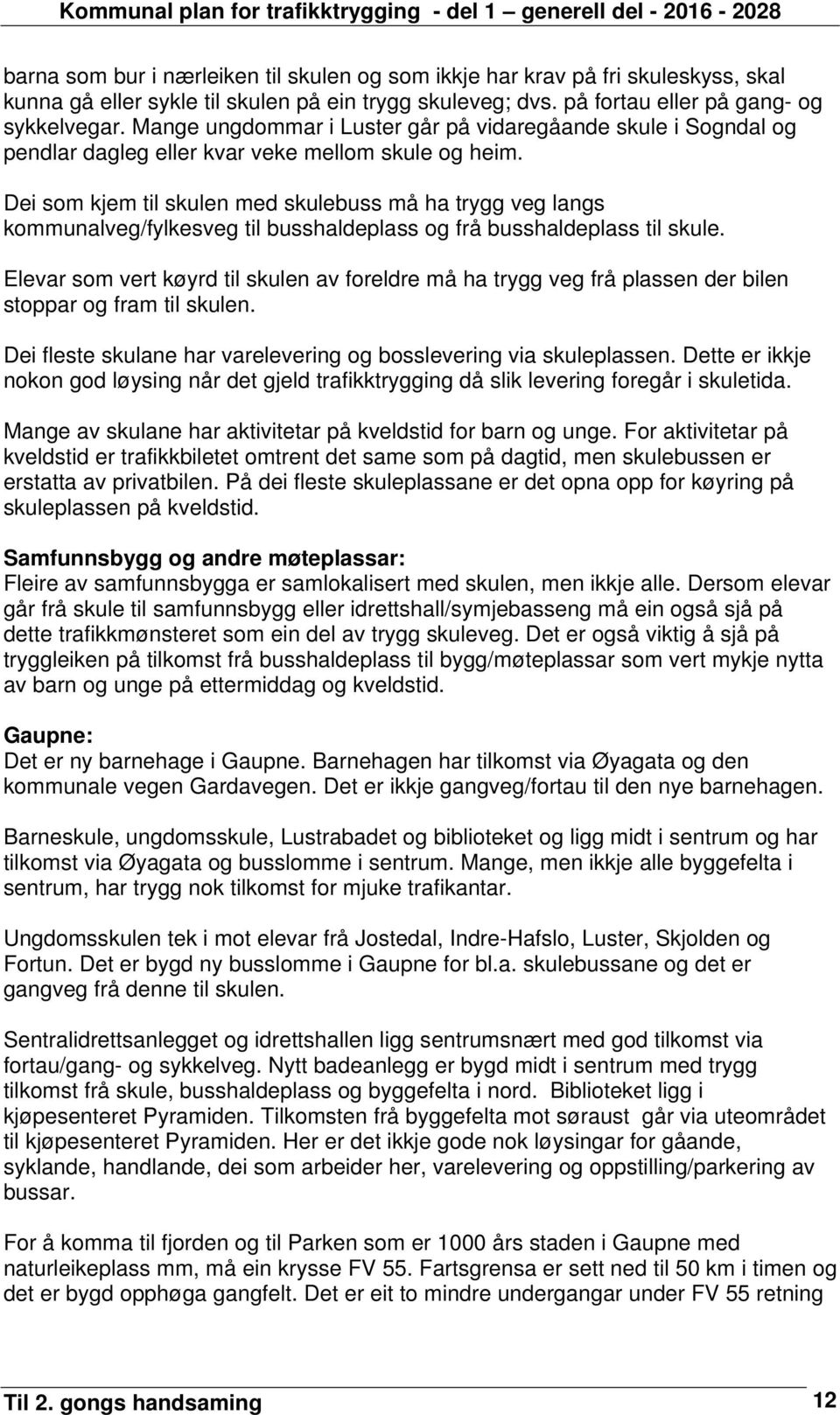 Dei som kjem til skulen med skulebuss må ha trygg veg langs kommunalveg/fylkesveg til busshaldeplass og frå busshaldeplass til skule.