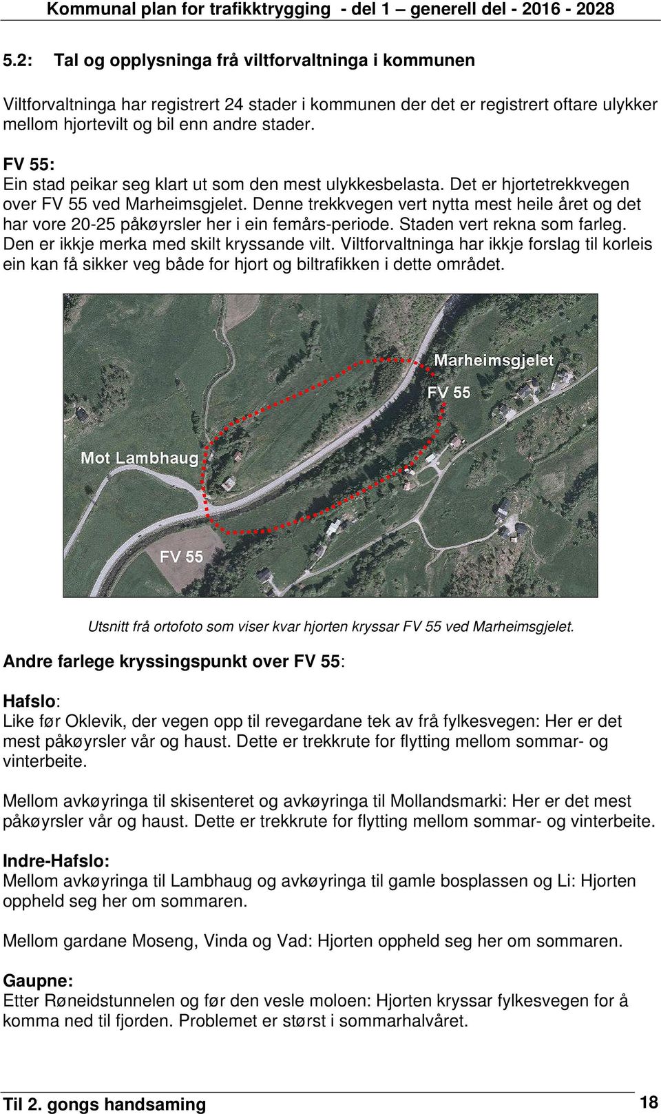 Denne trekkvegen vert nytta mest heile året og det har vore 20-25 påkøyrsler her i ein femårs-periode. Staden vert rekna som farleg. Den er ikkje merka med skilt kryssande vilt.