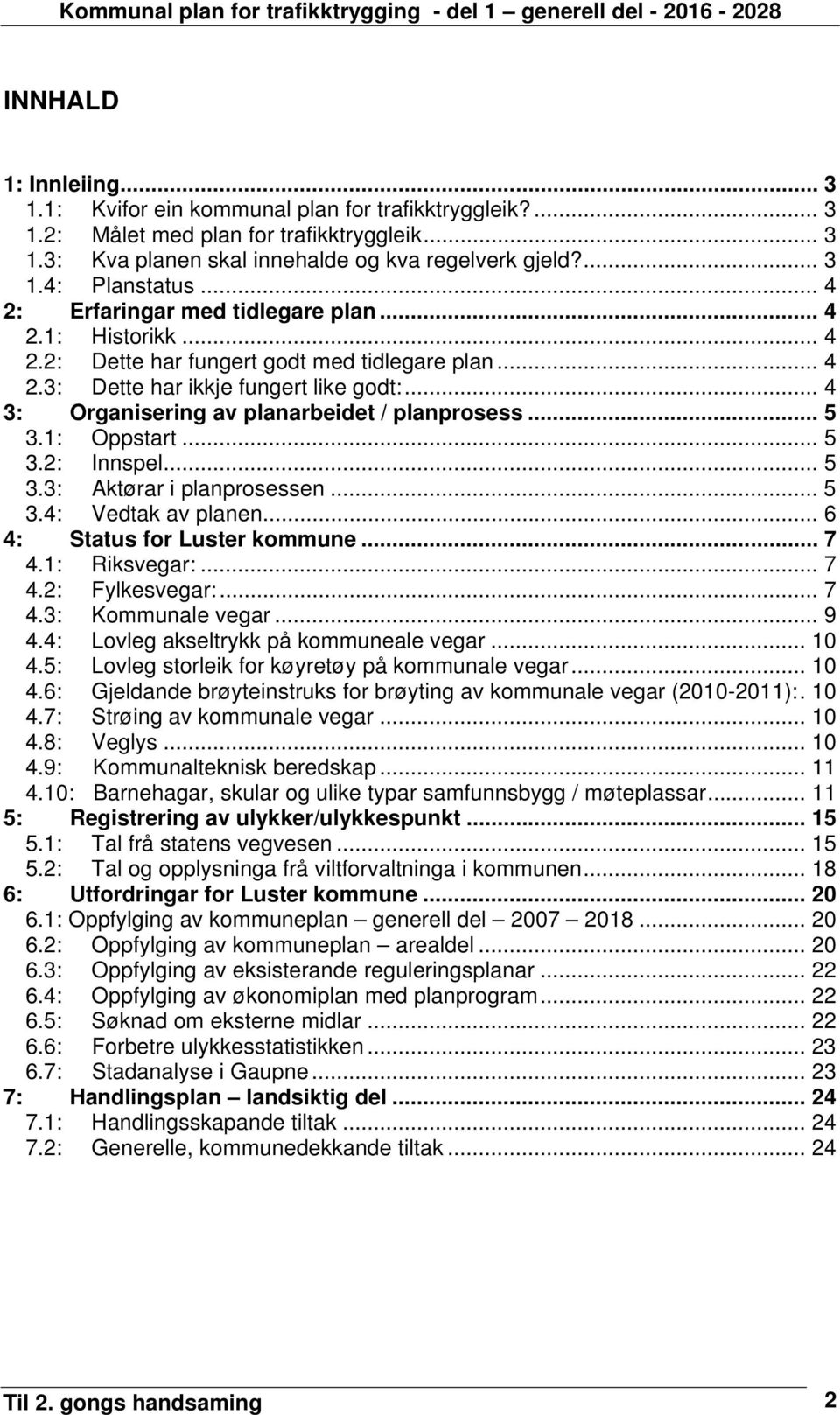 .. 4 3: Organisering av planarbeidet / planprosess... 5 3.1: Oppstart... 5 3.2: Innspel... 5 3.3: Aktørar i planprosessen... 5 3.4: Vedtak av planen... 6 4: Status for... 7 4.1: Riksvegar:... 7 4.2: Fylkesvegar:.