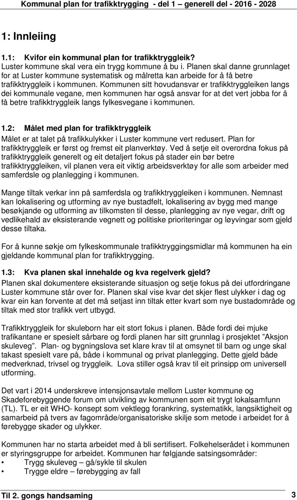 Kommunen sitt hovudansvar er trafikktryggleiken langs dei kommunale vegane, men kommunen har også ansvar for at det vert jobba for å få betre trafikktryggleik langs fylkesvegane i kommunen. 1.