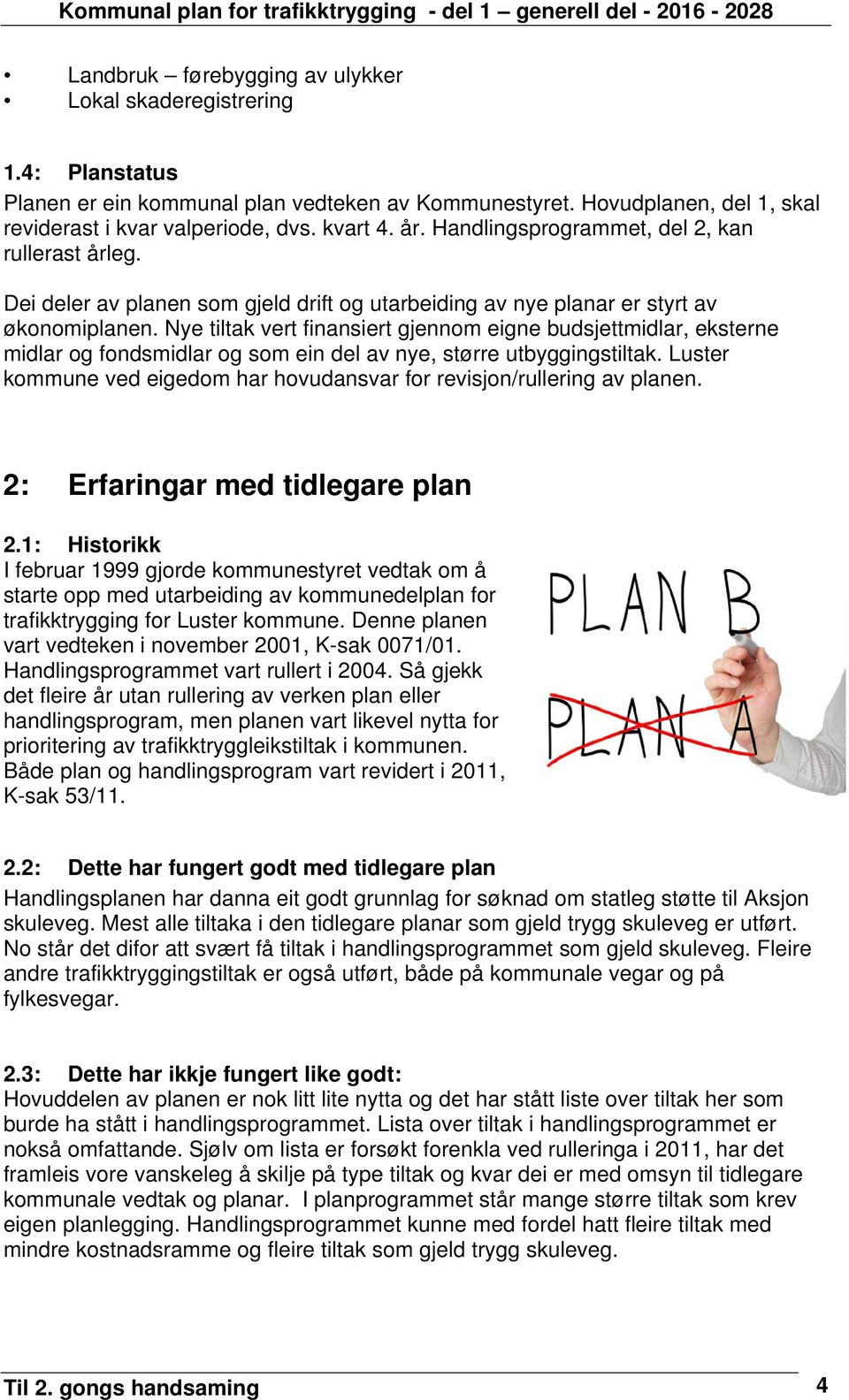 Nye tiltak vert finansiert gjennom eigne budsjettmidlar, eksterne midlar og fondsmidlar og som ein del av nye, større utbyggingstiltak.