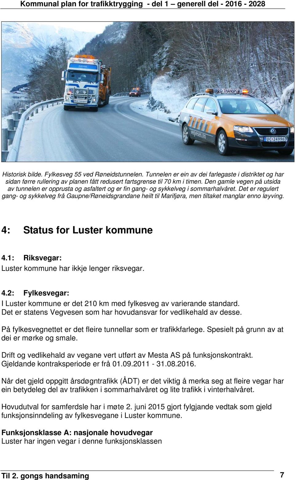 Det er regulert gang- og sykkelveg frå Gaupne/Røneidsgrandane heilt til Marifjøra, men tiltaket manglar enno løyving. 4: Status for 4.1: Riksvegar: har ikkje lenger riksvegar. 4.2: Fylkesvegar: I er det 210 km med fylkesveg av varierande standard.