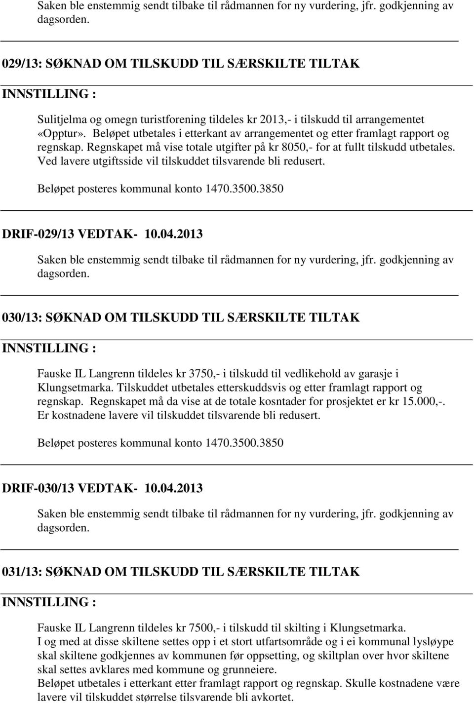 Ved lavere utgiftsside vil tilskuddet tilsvarende bli redusert. Beløpet posteres kommunal konto 1470.3500.3850 DRIF-029/13 VEDTAK- 10.04.