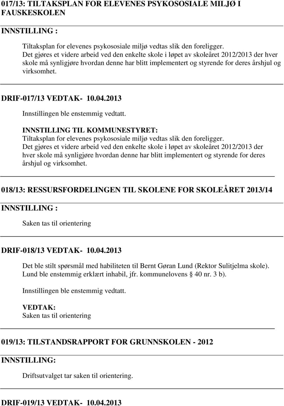 DRIF-017/13 VEDTAK- 10.04.2013 Innstillingen ble enstemmig vedtatt. INNSTILLING TIL KOMMUNESTYRET: Tiltaksplan for elevenes psykososiale miljø vedtas slik den foreligger.