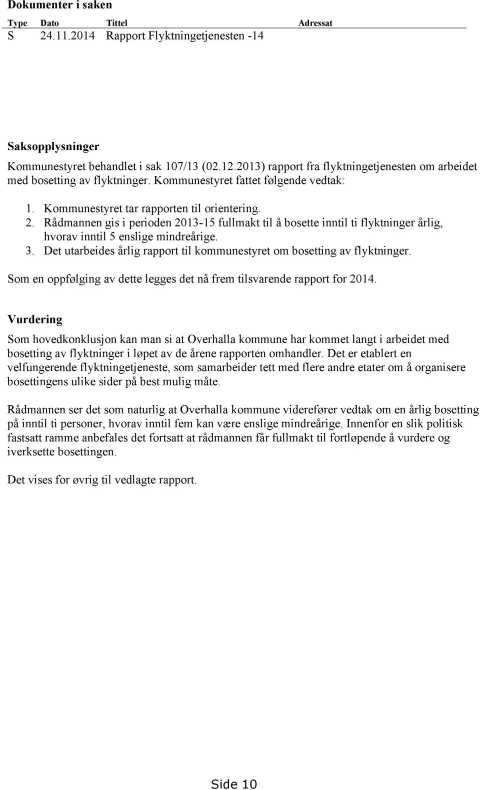 Rådmannen gis i perioden 2013-15 fullmakt til å bosette inntil ti flyktninger årlig, hvorav inntil 5 enslige mindreårige. 3. Det utarbeides årlig rapport til kommunestyret om bosetting av flyktninger.