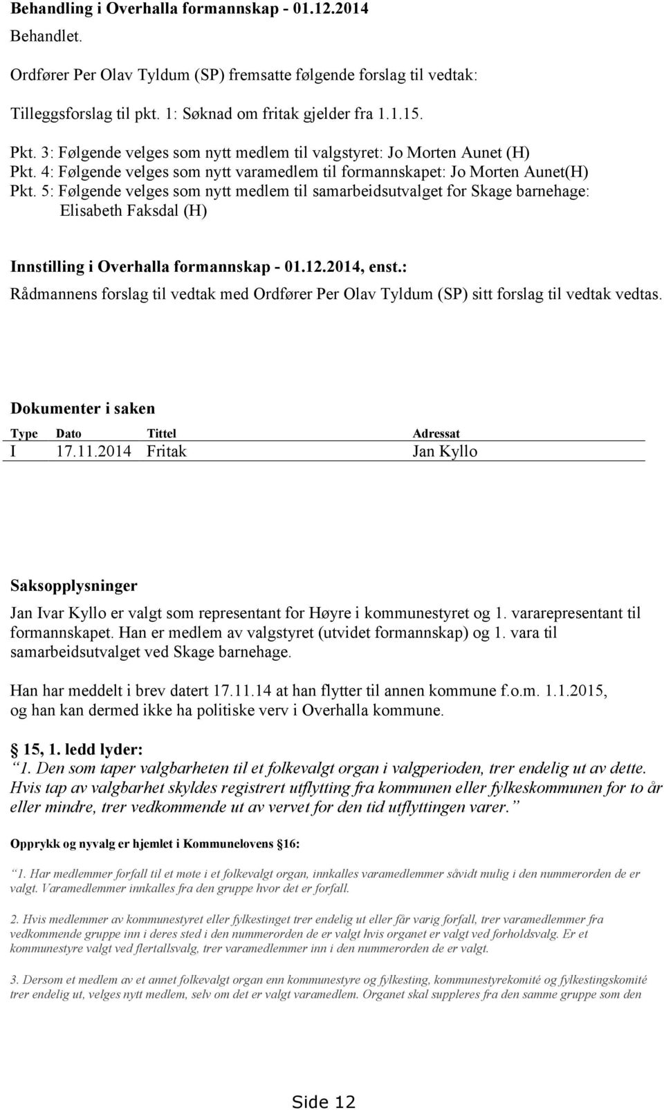 5: Følgende velges som nytt medlem til samarbeidsutvalget for Skage barnehage: Elisabeth Faksdal (H) Innstilling i Overhalla formannskap - 01.12.2014, enst.