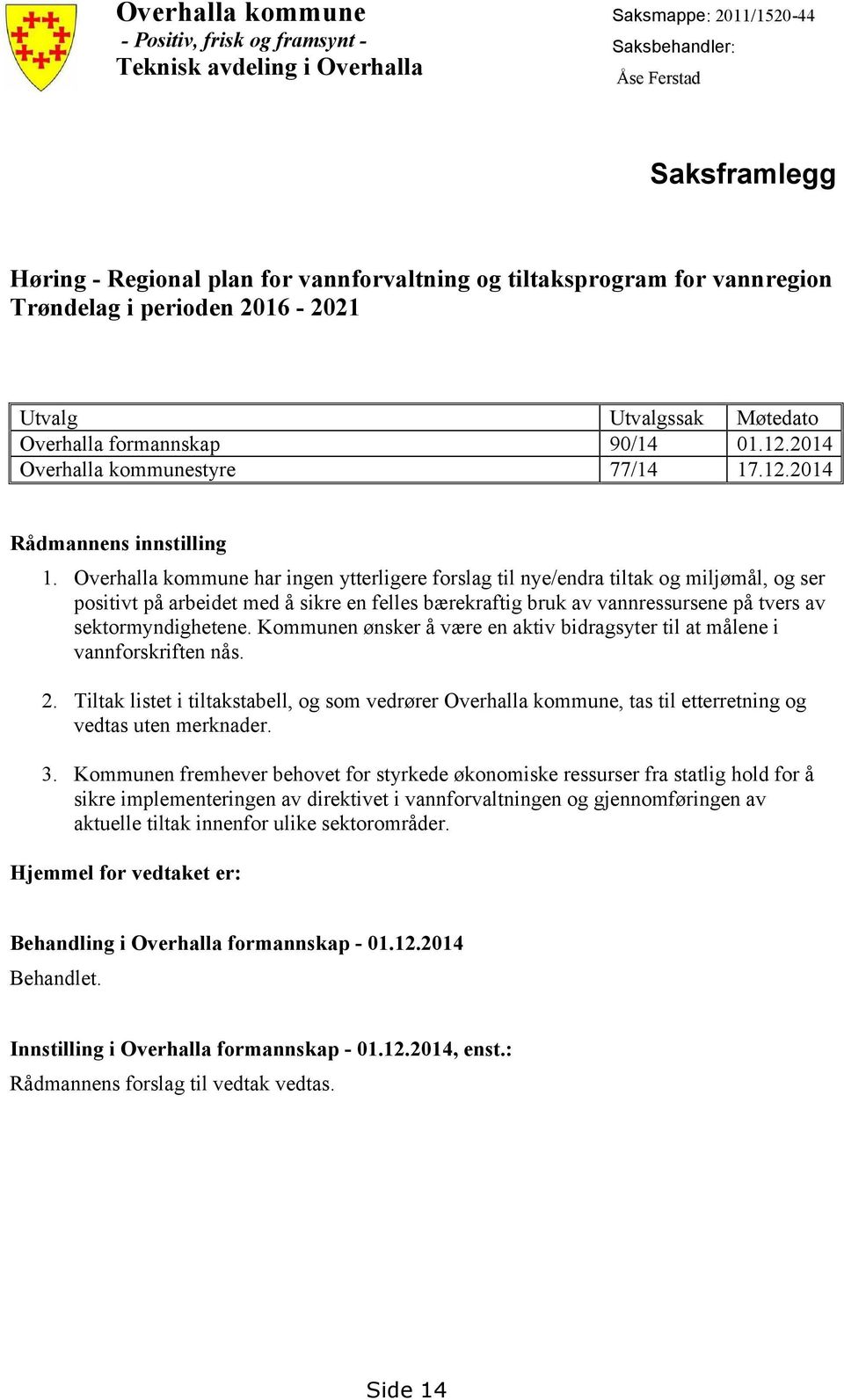 Overhalla kommune har ingen ytterligere forslag til nye/endra tiltak og miljømål, og ser positivt på arbeidet med å sikre en felles bærekraftig bruk av vannressursene på tvers av sektormyndighetene.